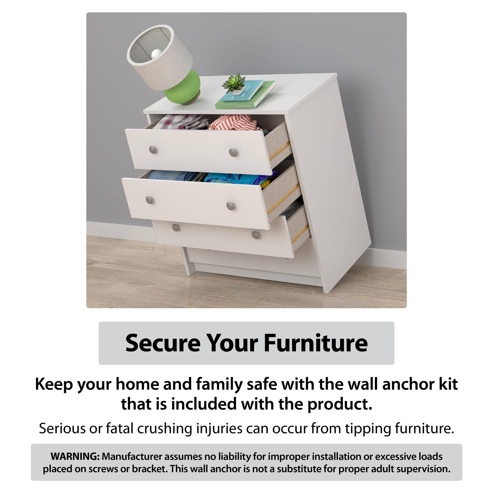 Secure Your Furniture

Keep your home and family safe with the wall anchor kit that is included with the product. Serious or fatal crushing injuries can occur from tipping furniture.

WARNING: Manufacturer assumes no liability for improper installation or excessive loads placed on screws or bracket. This wall anchor is not a substitute for proper adult supervision.