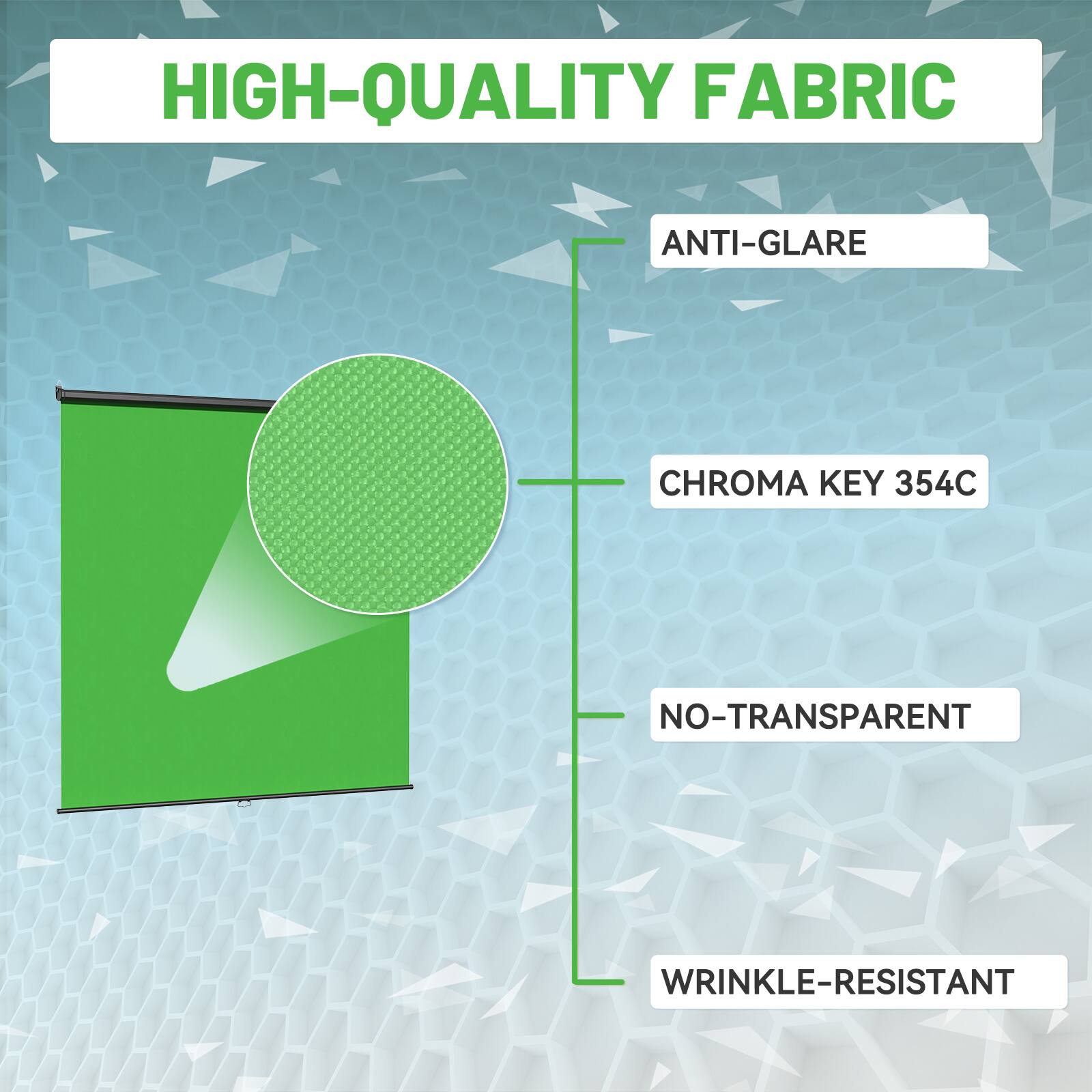 HIGH-QUALITY FABRIC
ANTI-GLARE
CHROMA KEY 354C
NO-TRANSPARENT
WRINKLE-RESISTANT