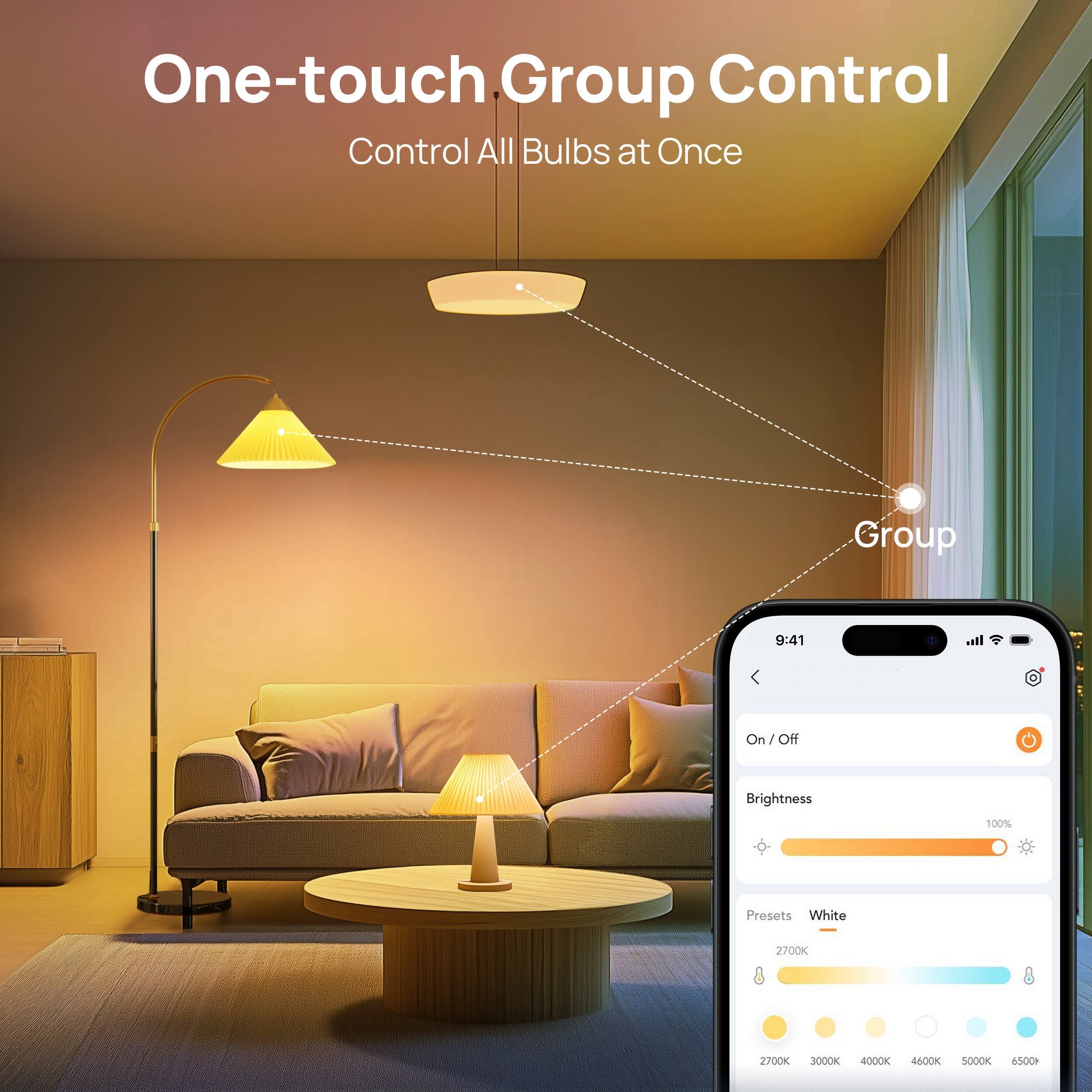 One-touch Group Control  
Control All Bulbs at Once  

Group Control  
9:41 On / Off Brightness 100% Presets White 2700K 3000K 4000K 4600K 5000K 6500K