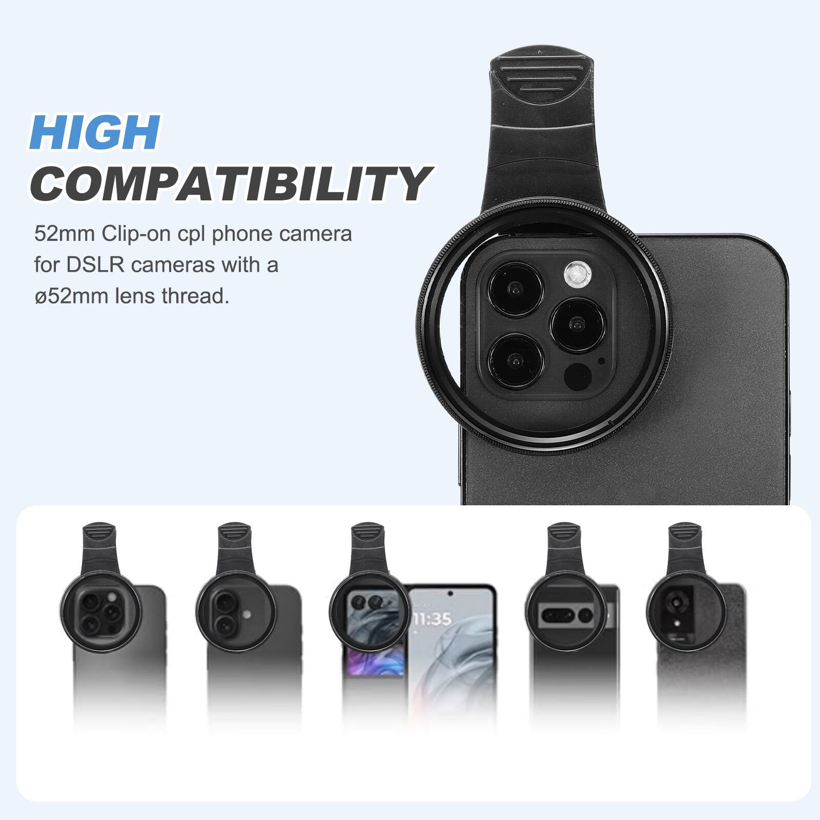 HIGH COMPATIBILITY

52mm Clip-on cpl phone camera for DSLR cameras with a 52mm lens thread.