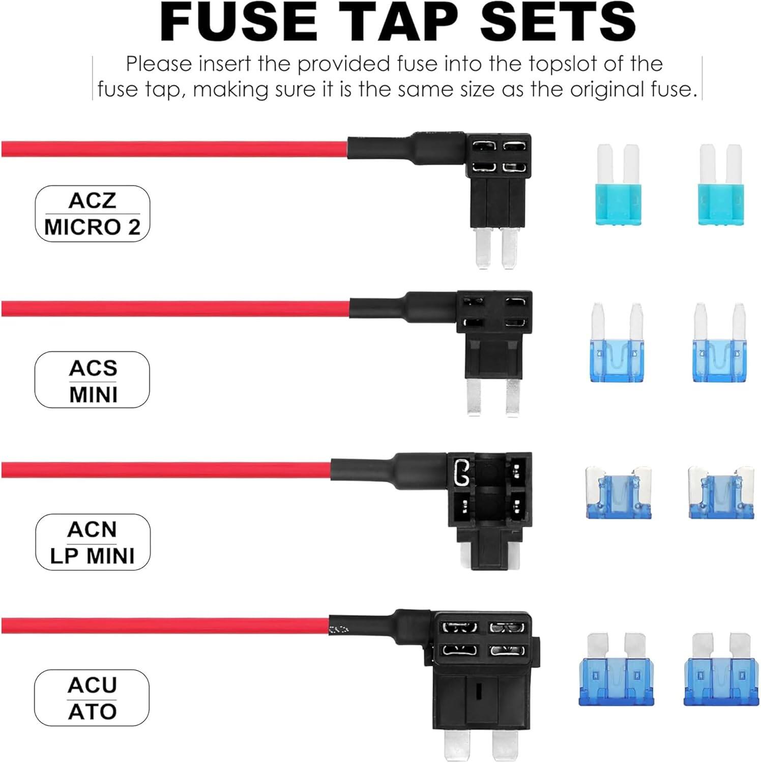 FUSE TAP SETS

Please insert the provided fuse into the topslot of the fuse tap, making sure it is the same size as the original fuse.

- ACZ MICRO 2
- ACS MINI
- ACN LP MINI
- ACU ATO