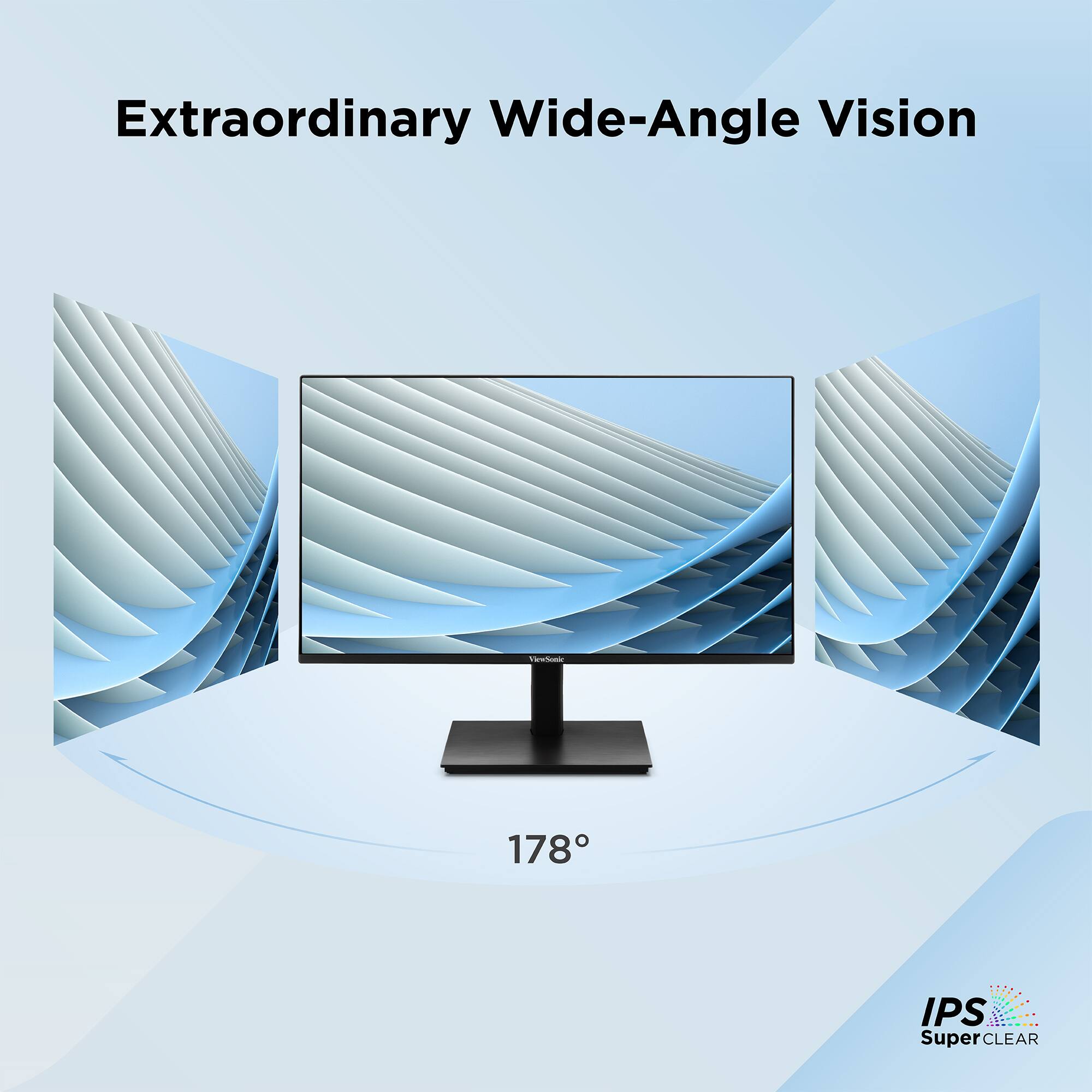 Extraordinary Wide-Angle Vision  
178°  
IPS SuperCLEAR