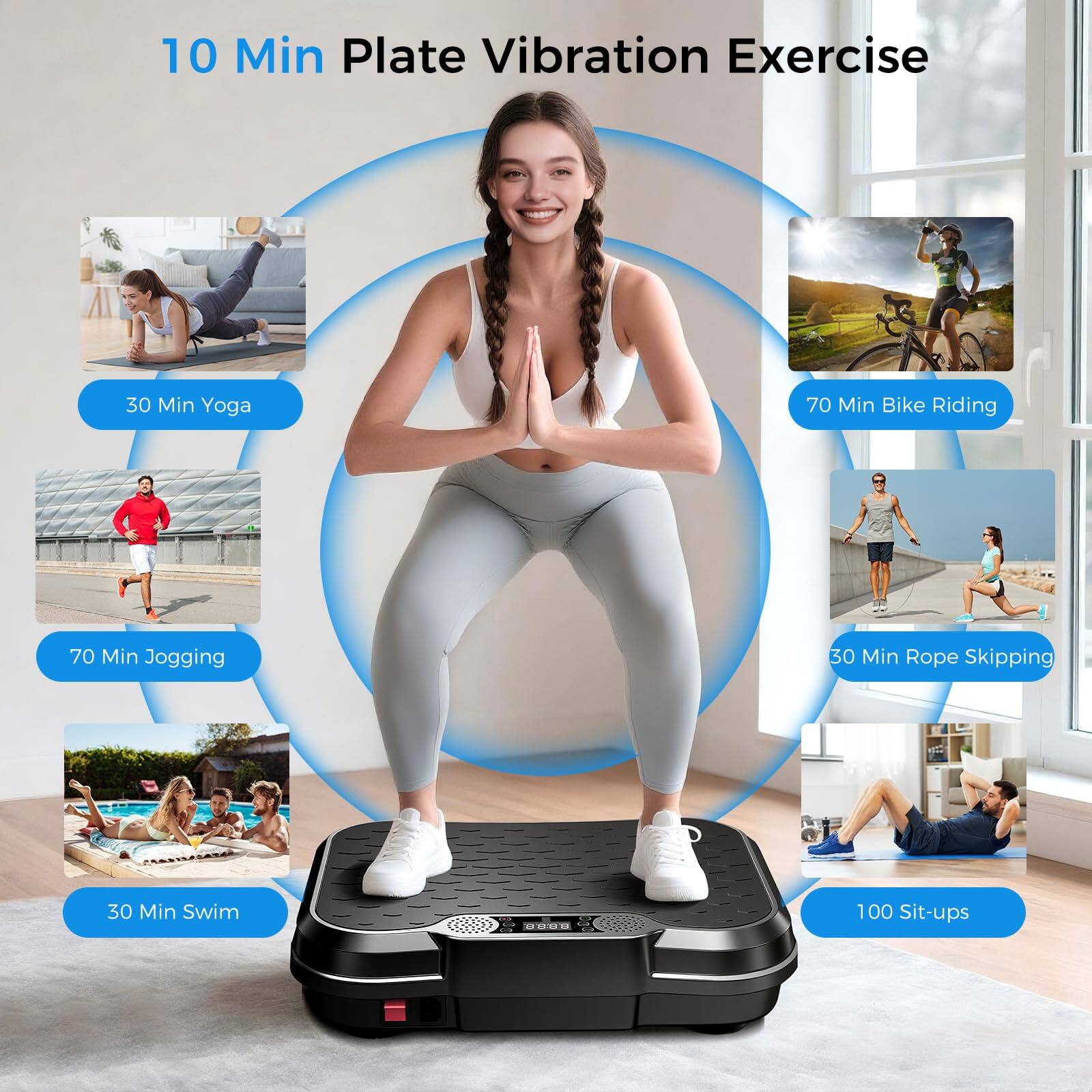 10 Min Plate Vibration Exercise  
30 Min Yoga  
70 Min Bike Riding  
70 Min Jogging  
30 Min Rope Skipping  
30 Min Swim  
100 Sit-ups