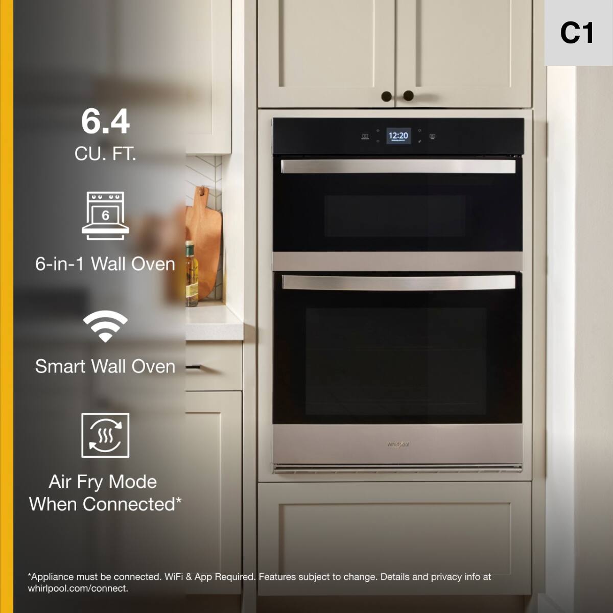 C1  
6.4 CU. FT.  
6-in-1 Wall Oven  
Smart Wall Oven  
Air Fry Mode When Connected*  
*Appliance must be connected. WiFi & App Required. Features subject to change. Details and privacy info at whirlpool.com/connect.