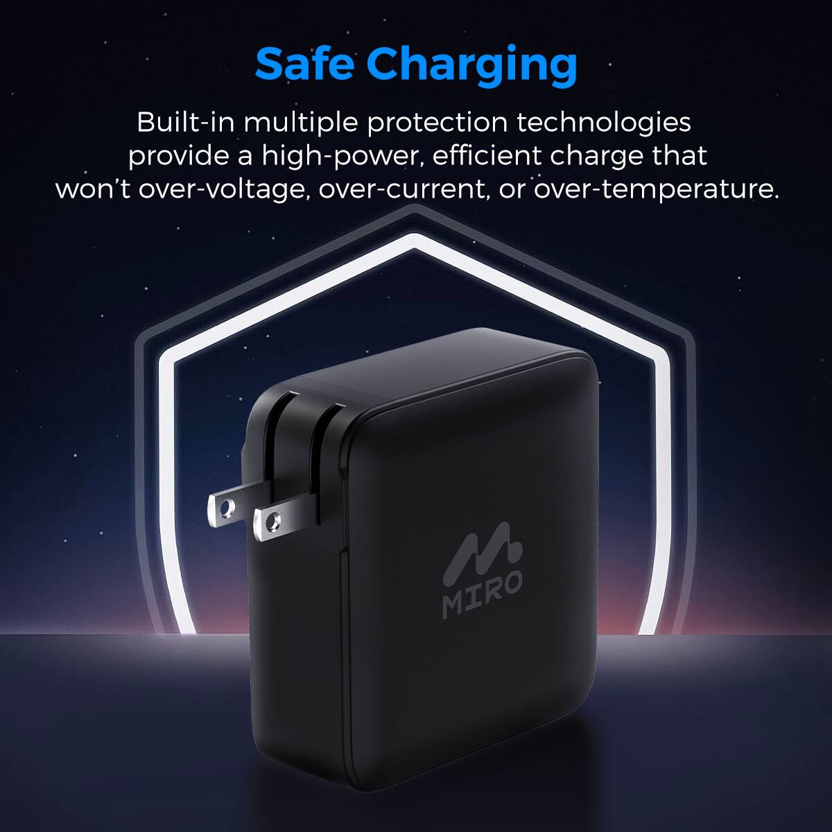 Safe Charging
Built-in multiple protection technologies provide a high-power, efficient charge that won't over-voltage, over-current, or over-temperature.
MIRO
