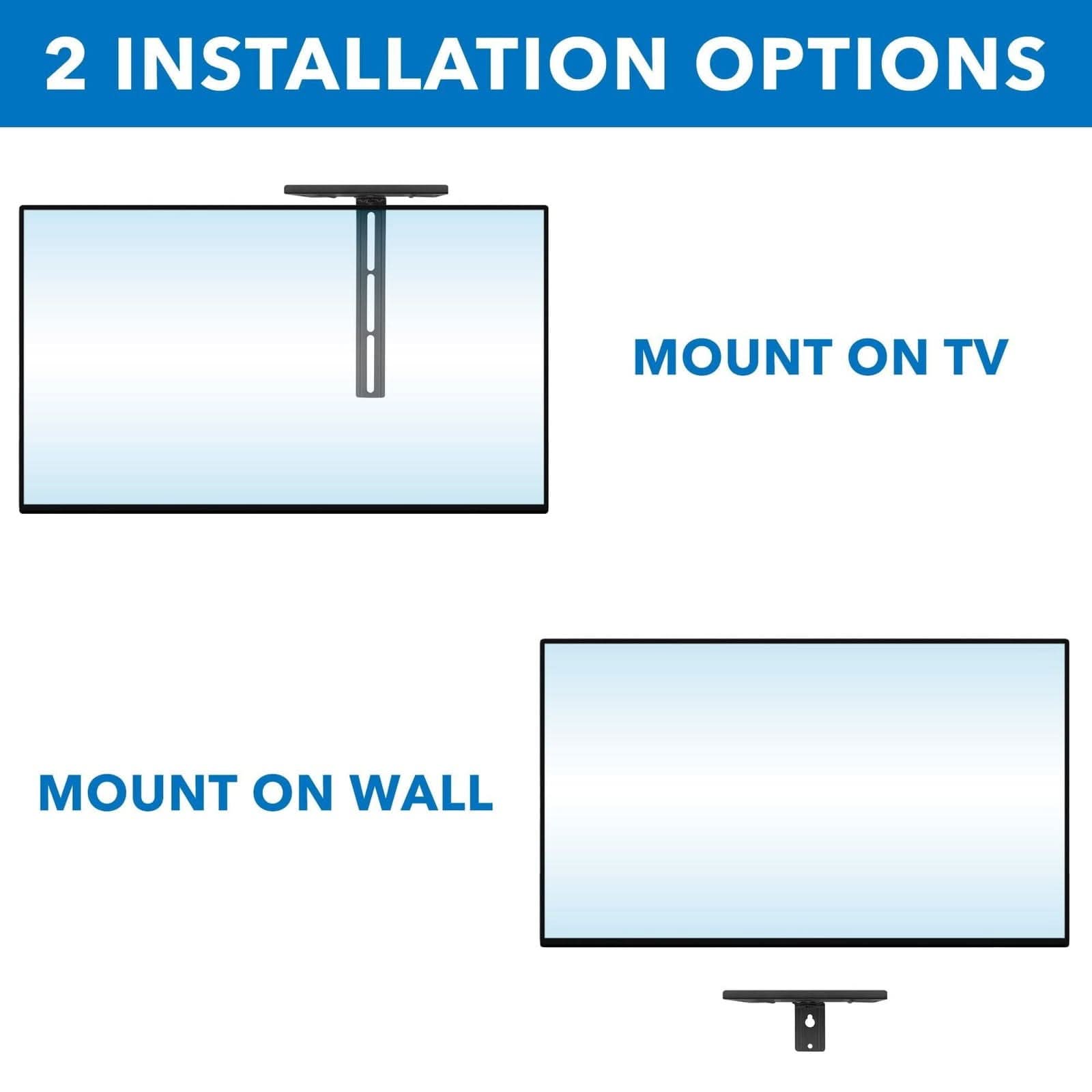 2 INSTALLATION OPTIONS

MOUNT ON TV

MOUNT ON WALL
