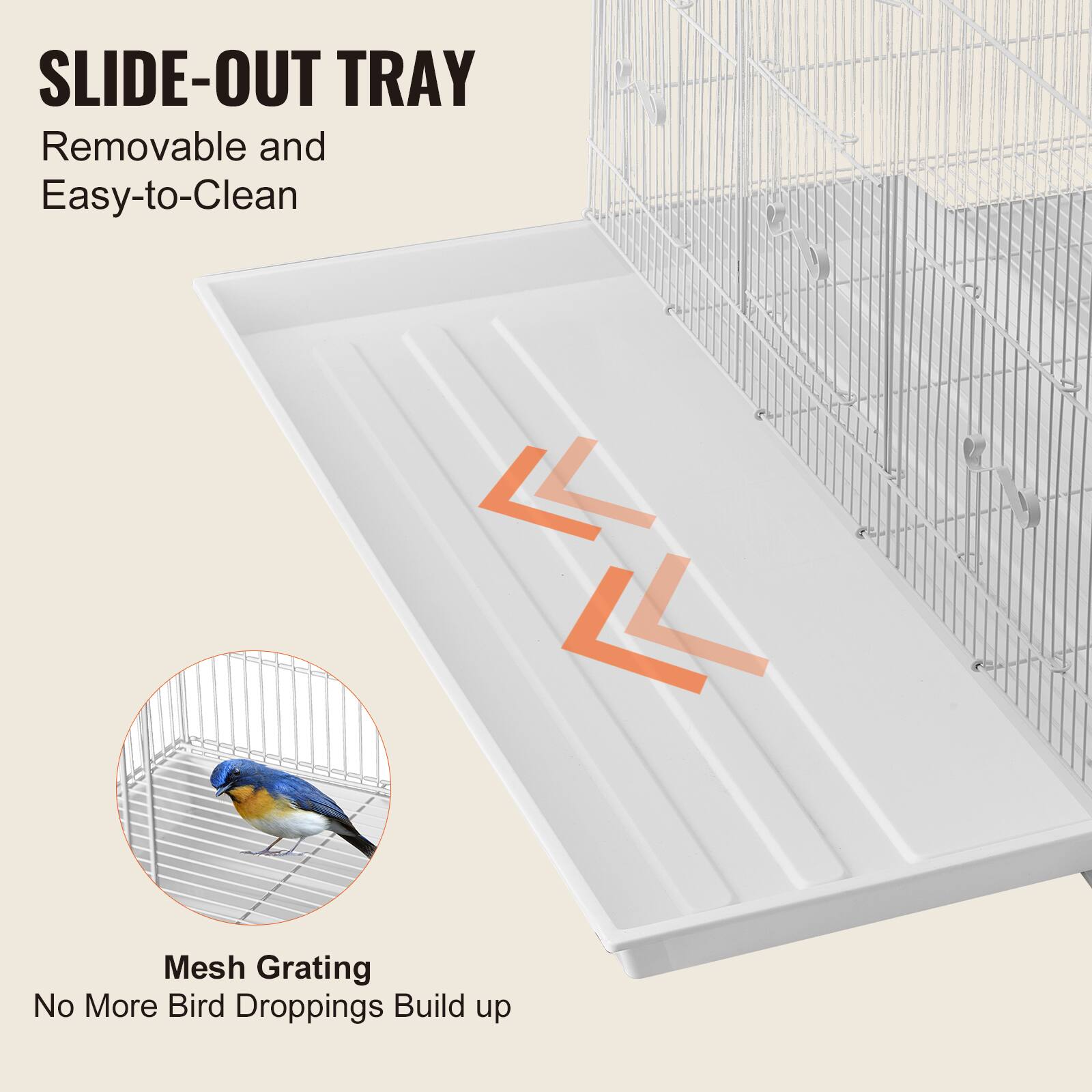 SLIDE-OUT TRAY  
Removable and Easy-to-Clean  

Mesh Grating  
No More Bird Droppings Build up