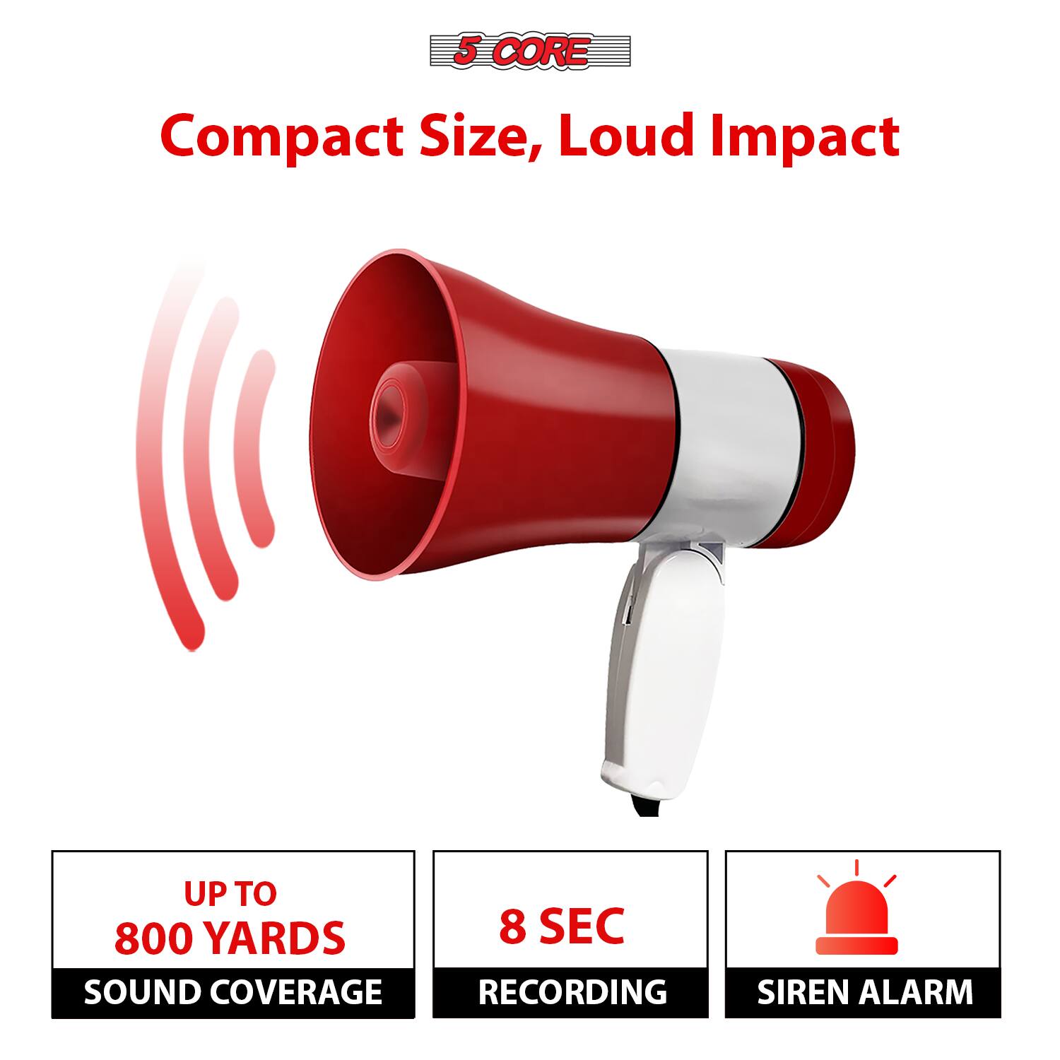 5 CORE  
Compact Size, Loud Impact  

UP TO 800 YARDS  
SOUND COVERAGE  

8 SEC  
RECORDING  

SIREN ALARM