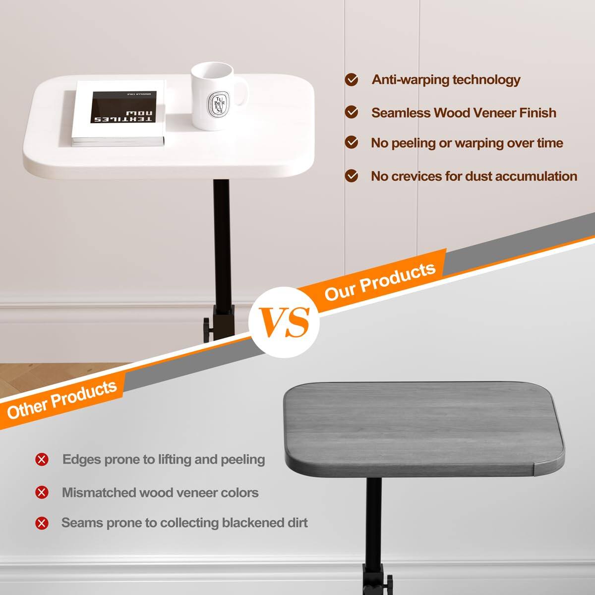 Anti-warping technology  
Seamless Wood Veneer Finish  
No peeling or warping over time  
No crevices for dust accumulation  

Our Products VS Other Products  

Our Products  
- Anti-warping technology  
- Seamless Wood Veneer Finish  
- No peeling or warping over time  
- No crevices for dust accumulation  

Other Products  
- Edges prone to lifting and peeling  
- Mismatched wood veneer colors  
- Seams prone to collecting blackened dirt