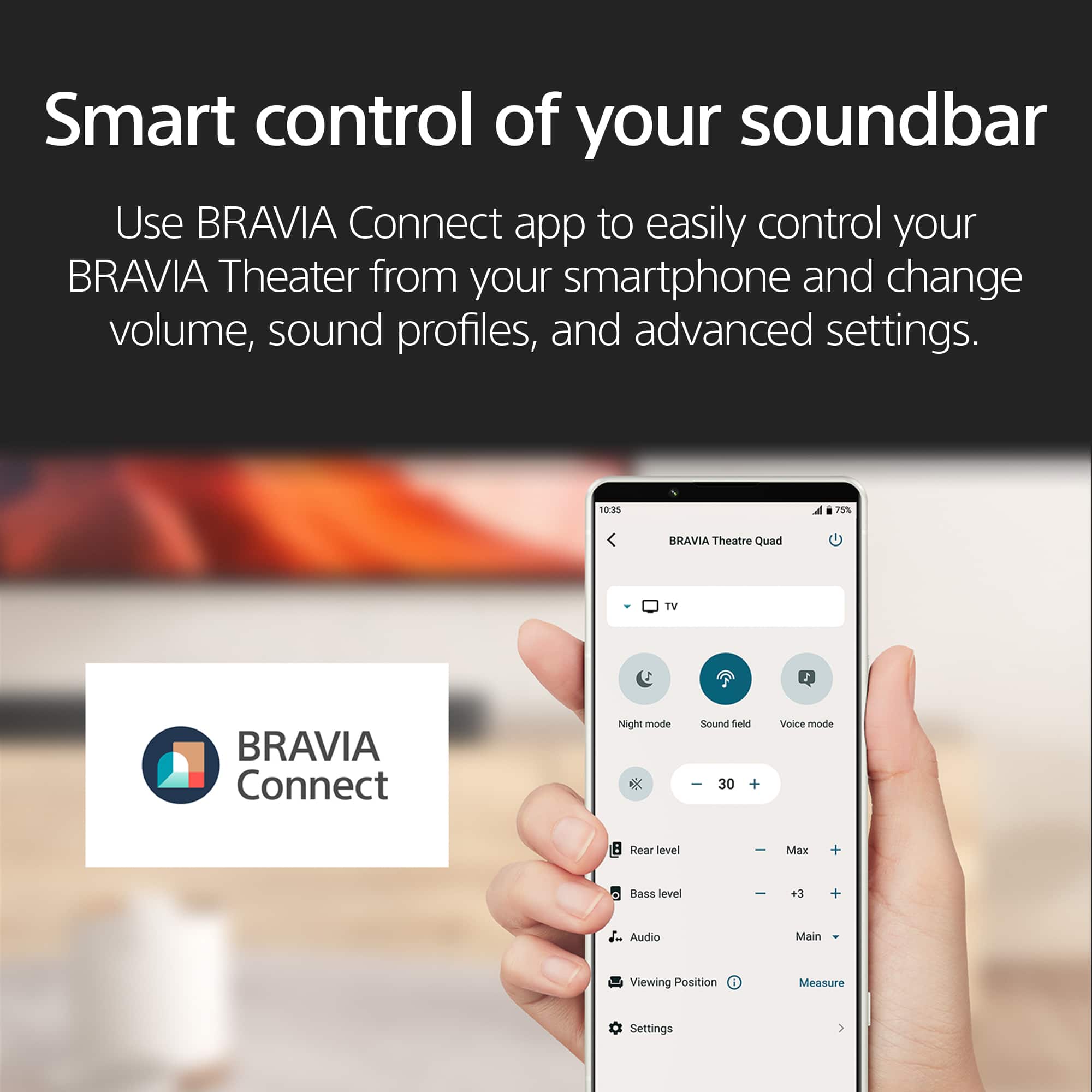 Use the BRAVIA Connect app to easily control your BRAVIA Theater from your smartphone and change volume, sound profiles, and advanced settings.