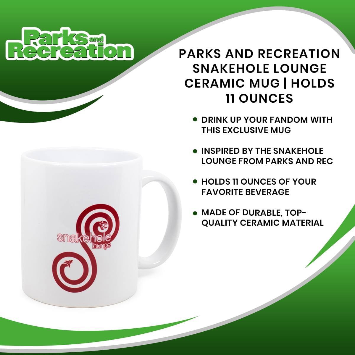 Parks and Recreation  
PARKS AND RECREATION SNAKEHOLE LOUNGE CERAMIC MUG | HOLDS 11 OUNCES

- DRINK UP YOUR FANDOM WITH THIS EXCLUSIVE MUG
- INSPIRED BY THE SNAKEHOLE LOUNGE FROM PARKS AND REC
- HOLDS 11 OUNCES OF YOUR FAVORITE BEVERAGE
- MADE OF DURABLE, TOP-QUALITY CERAMIC MATERIAL