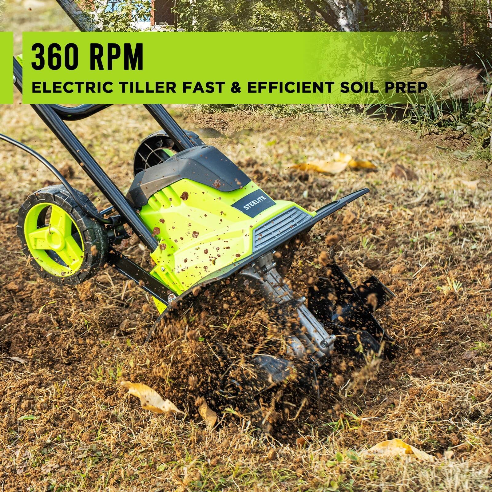 360 RPM  
ELECTRIC TILLER FAST & EFFICIENT SOIL PREP