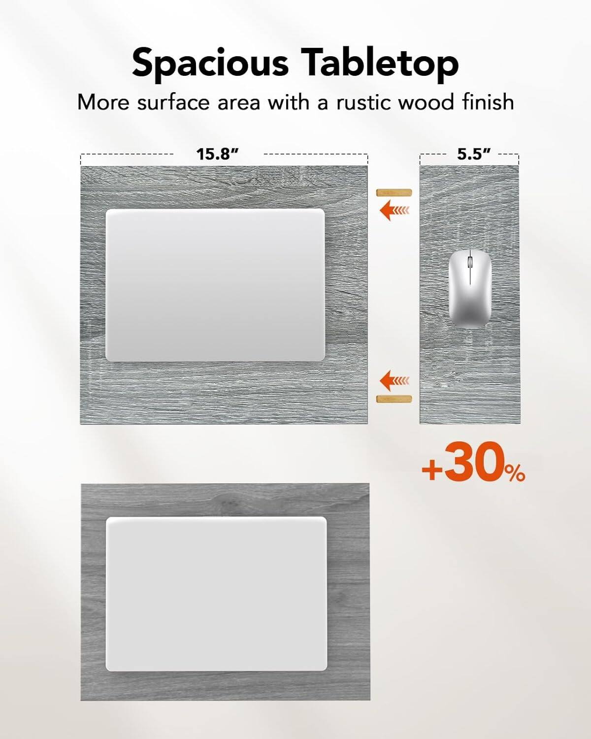 Spacious Tabletop  
More surface area with a rustic wood finish  
15.8" 5.5"  
+30%
