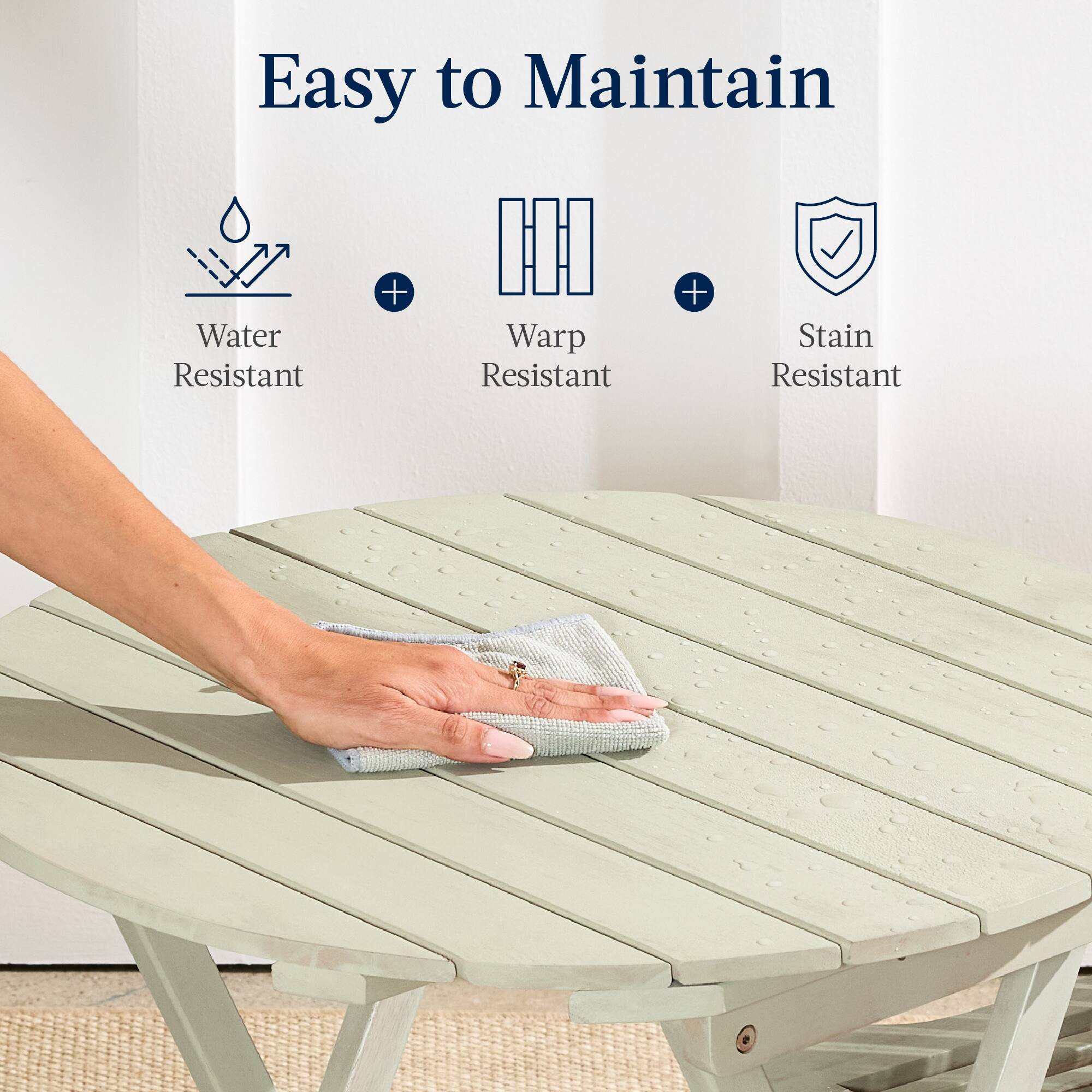 Easy to Maintain

Water Resistant + Warp Resistant + Stain Resistant