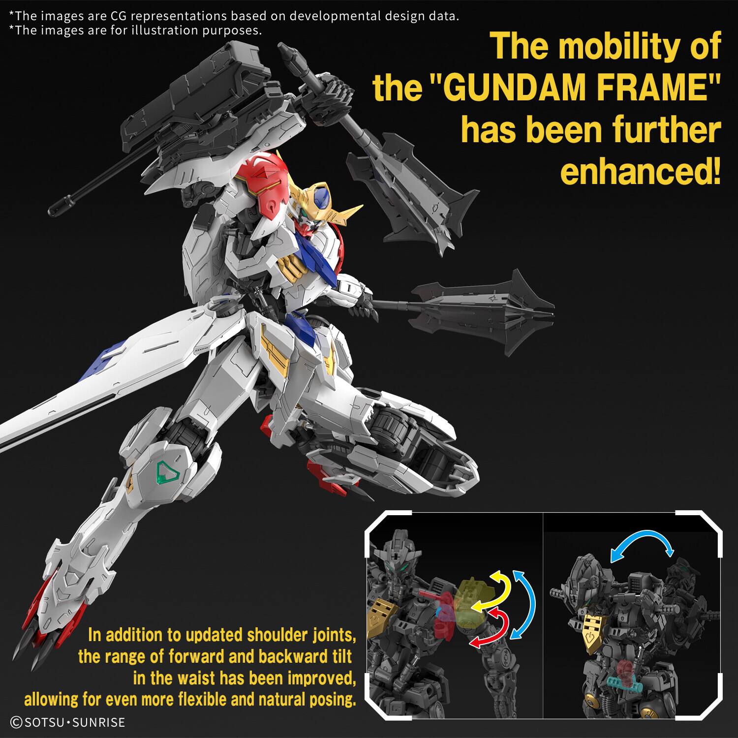*The images are CG representations based on developmental design data.  
*The images are for illustration purposes.  

The mobility of the "GUNDAM FRAME" has been further enhanced!  

In addition to updated shoulder joints, the range of forward and backward tilt in the waist has been improved, allowing for even more flexible and natural posing.  

© SOTSU-SUNRISE