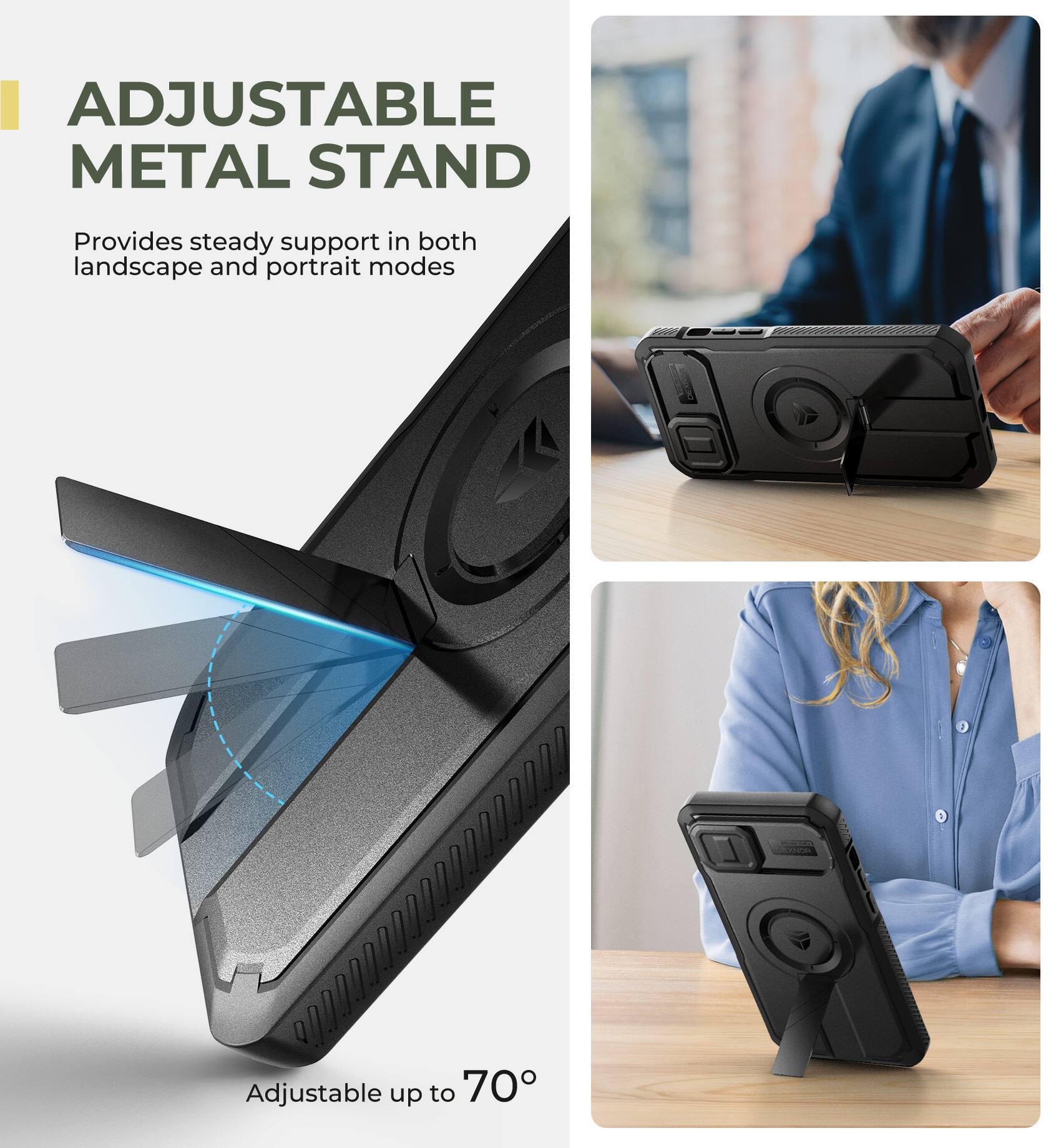 ADJUSTABLE METAL STAND
Provides steady support in both landscape and portrait modes
Adjustable up to 70°