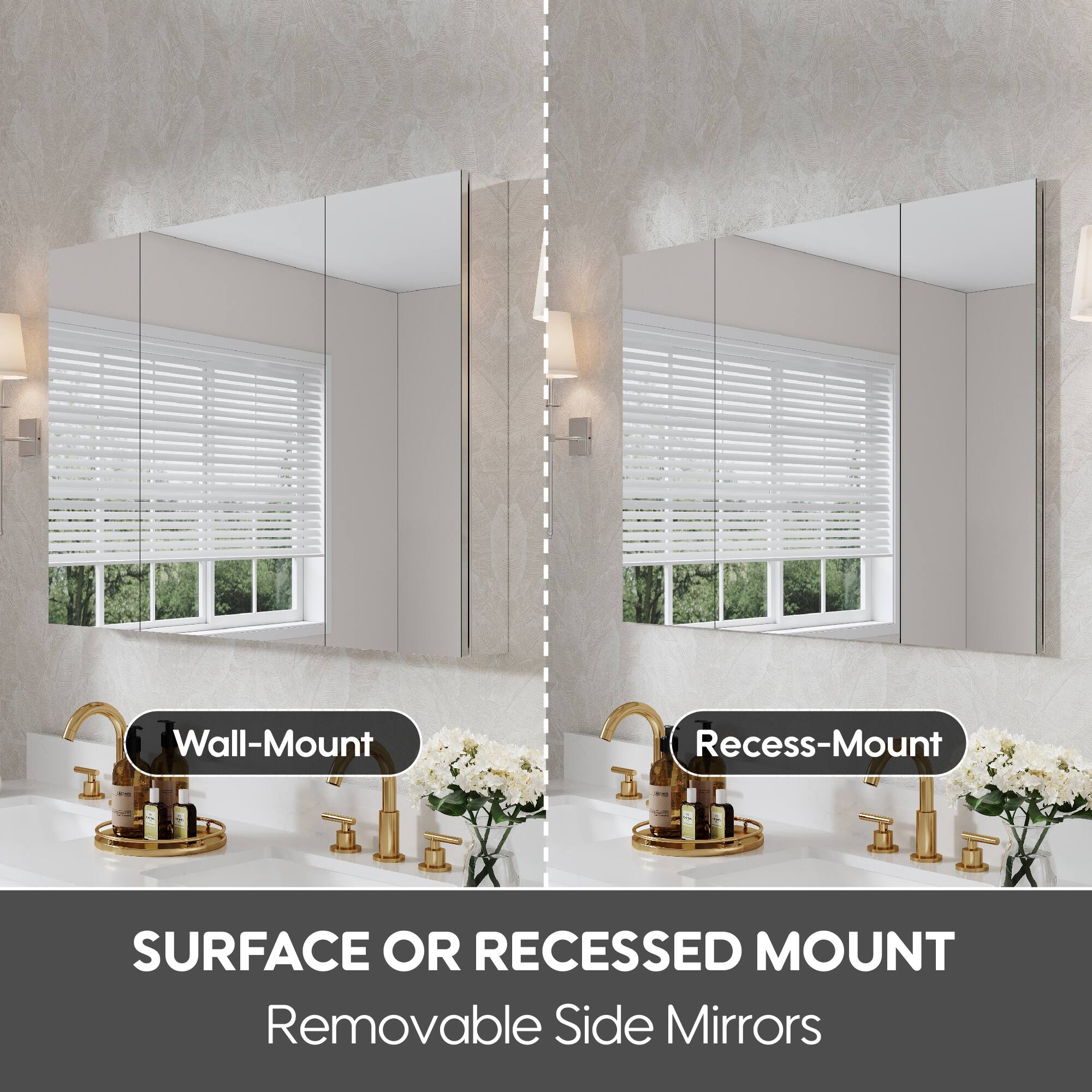 Wall-Mount  
Recess-Mount  

SURFACE OR RECESSED MOUNT  
Removable Side Mirrors