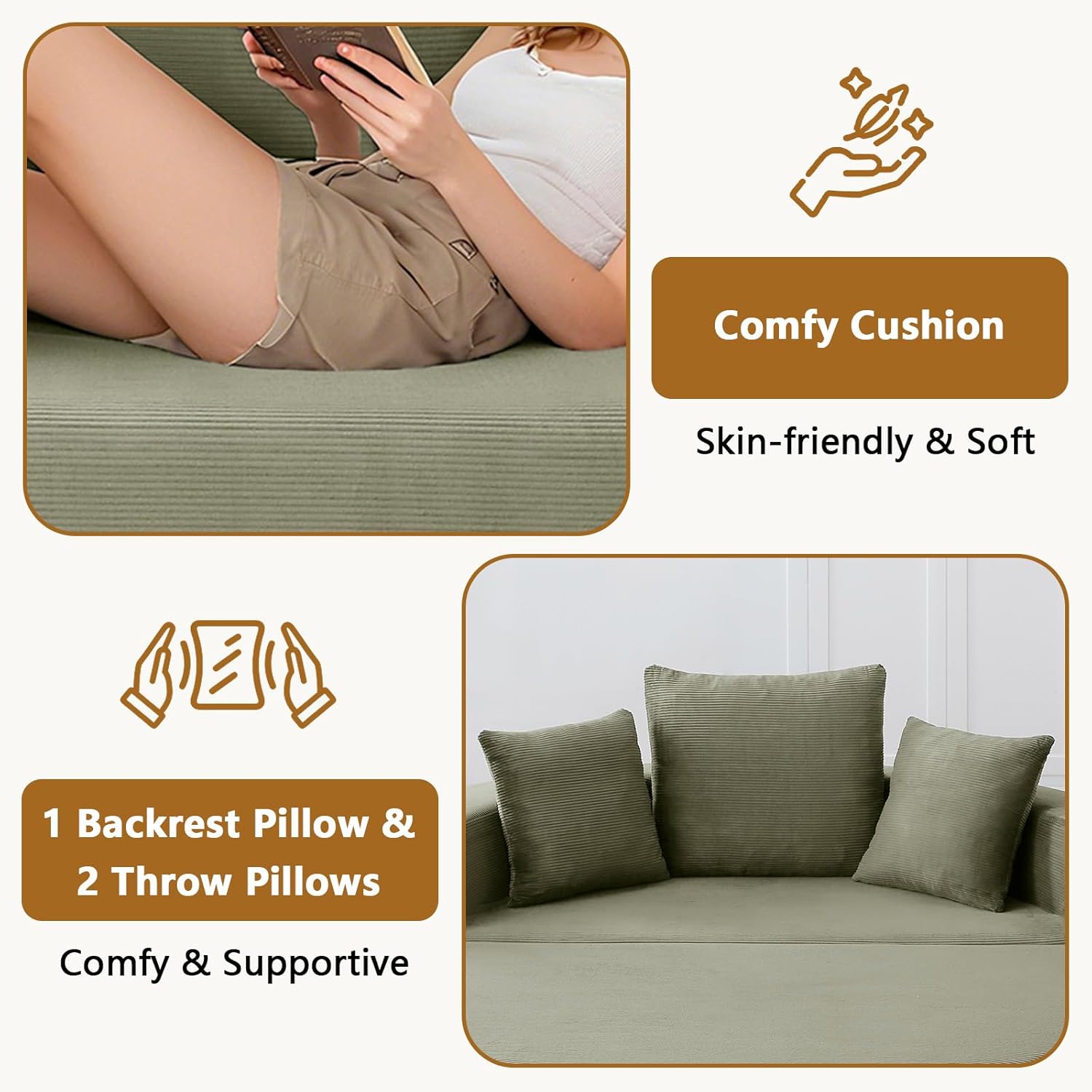 Comfy Cushion  
Skin-friendly & Soft  

1 Backrest Pillow & 2 Throw Pillows  
Comfy & Supportive