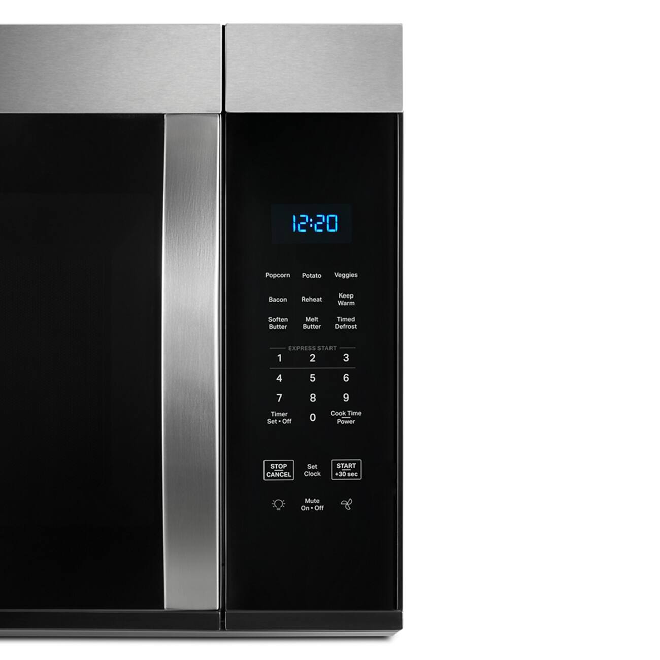 12:20

Popcorn Potato Veggies
Bacon Reheat Keep Warm
Soften Butter Melt Butter Timed Defrost
EXPRESS START 1 2 3
4 5 6
7 8 9
Timer Set Off 0
Cook Time Power
STOP CANCEL Clock
START +30 sec
Mute On Off
