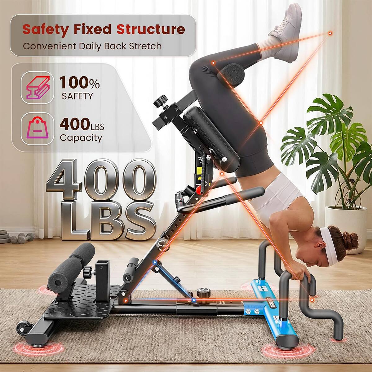 Safety Fixed Structure  
Convenient Daily Back Stretch  

100% SAFETY  
400 LBS Capacity  

400 LBS