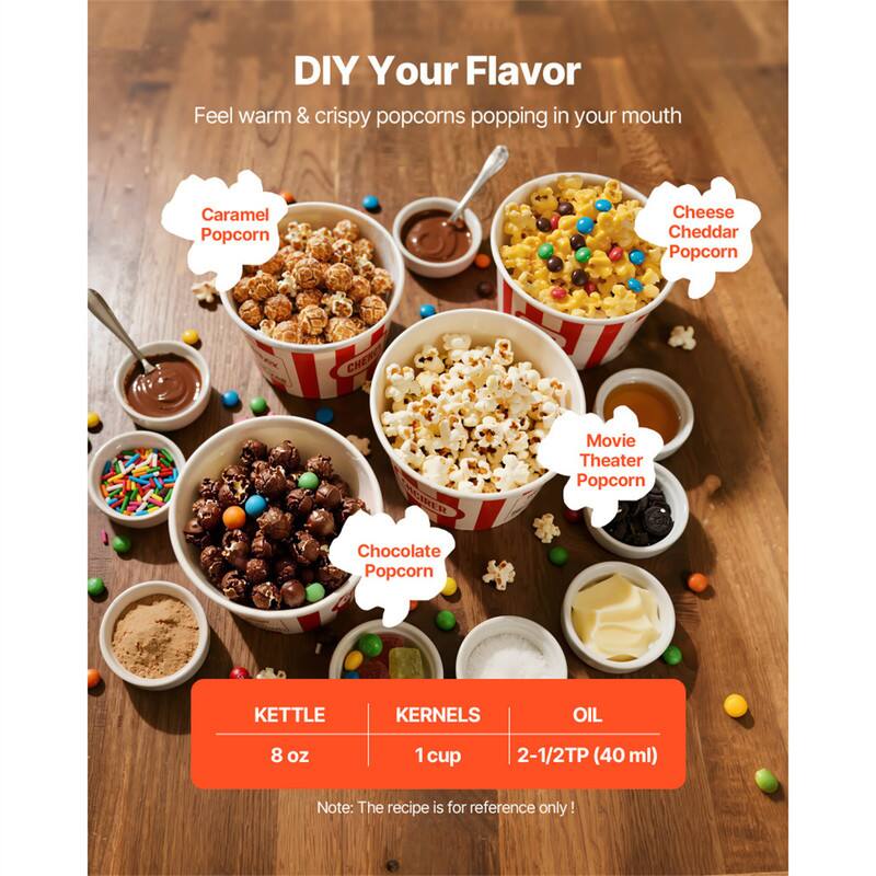 DIY Your Flavor  
Feel warm & crispy popcorns popping in your mouth

- Caramel Popcorn
- Cheese Cheddar Popcorn
- Movie Theater Popcorn
- Chocolate Popcorn

KETTLE 8 oz  
KERNELS 1 cup  
OIL 2-1/2TP (40 ml)

Note: The recipe is for reference only!
