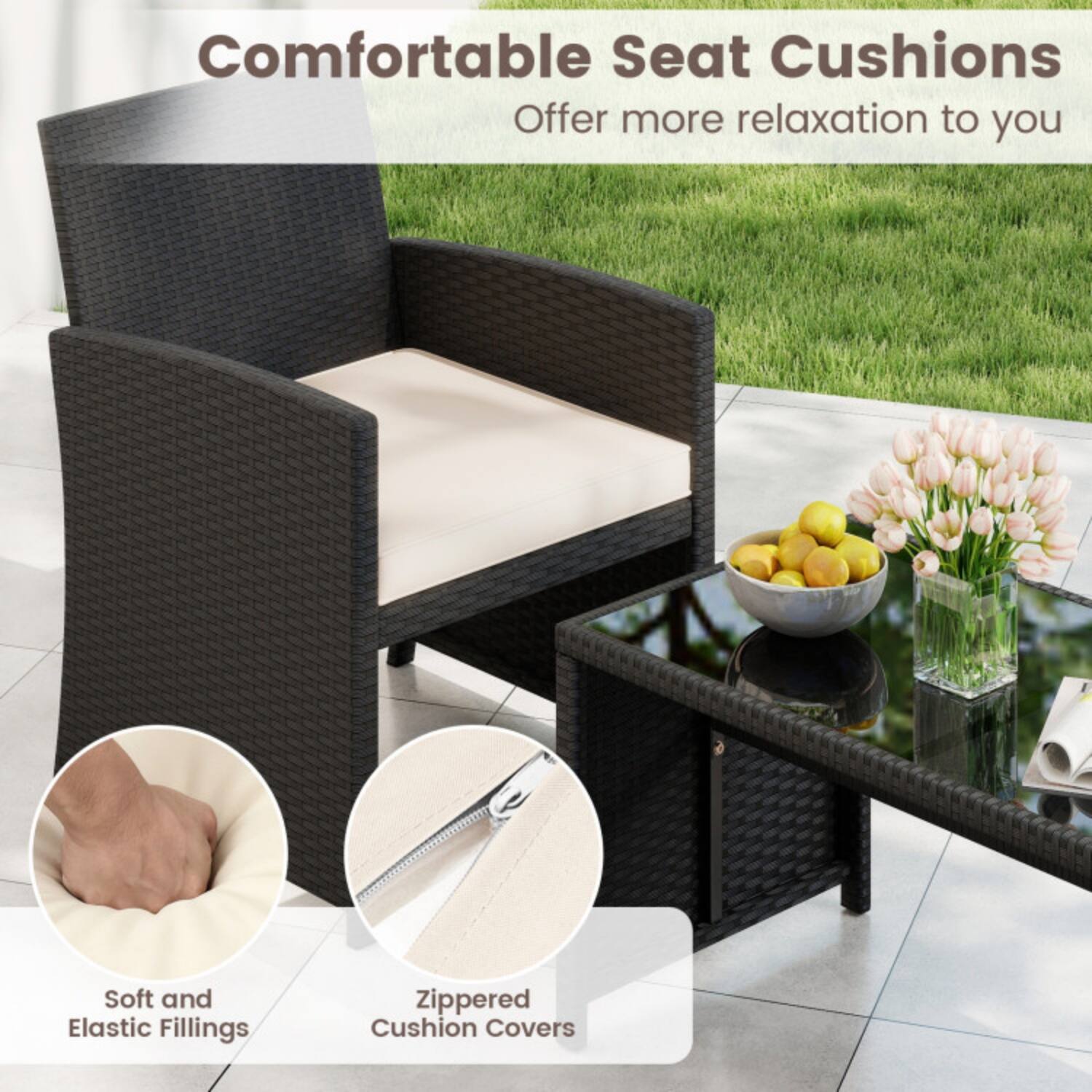 Comfortable Seat Cushions  
Offer more relaxation to you  

Soft and Elastic Fillings  
Zippered Cushion Covers