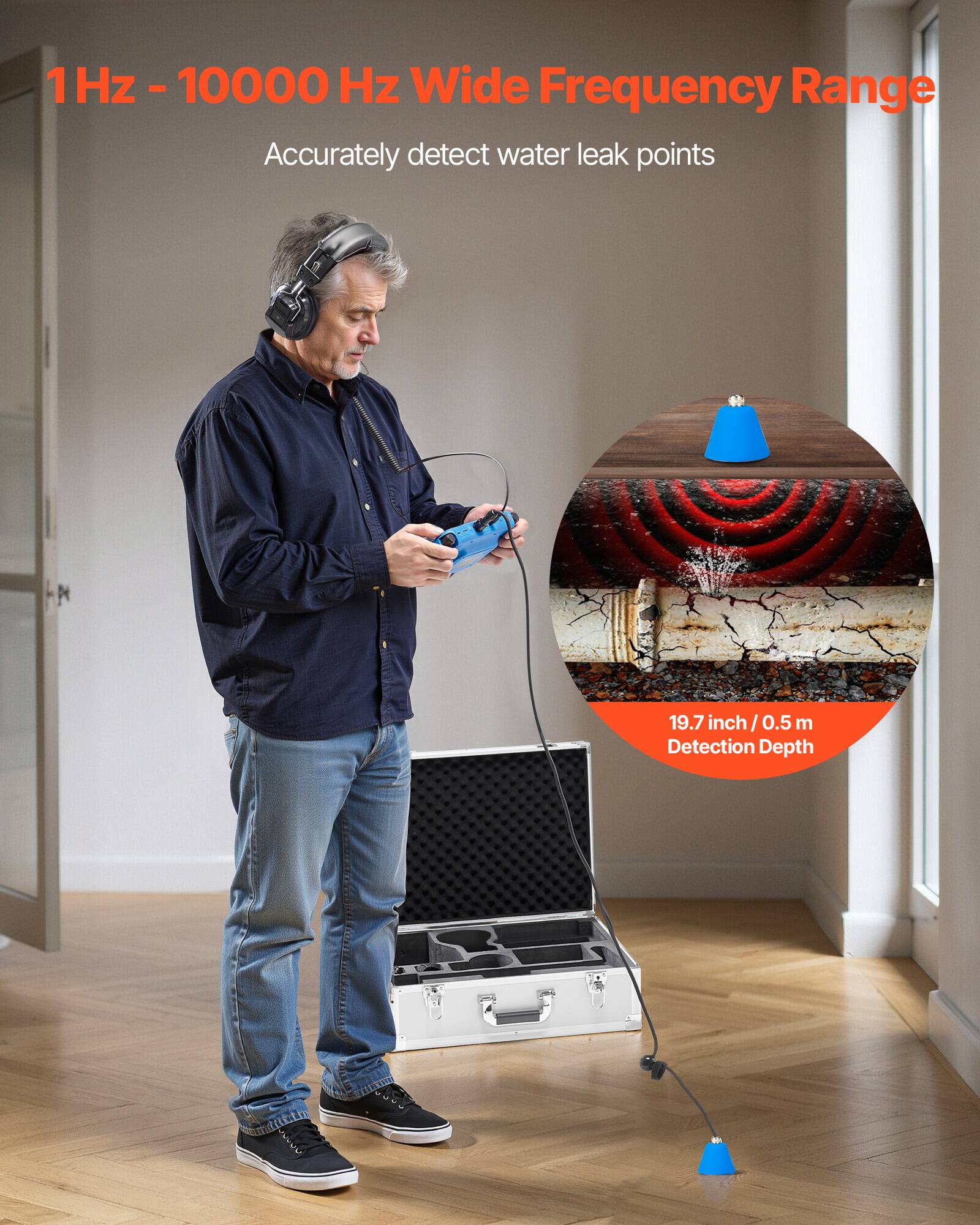 1 Hz - 10000 Hz Wide Frequency Range  
Accurately detect water leak points  
19.7 inch / 0.5 m Detection Depth