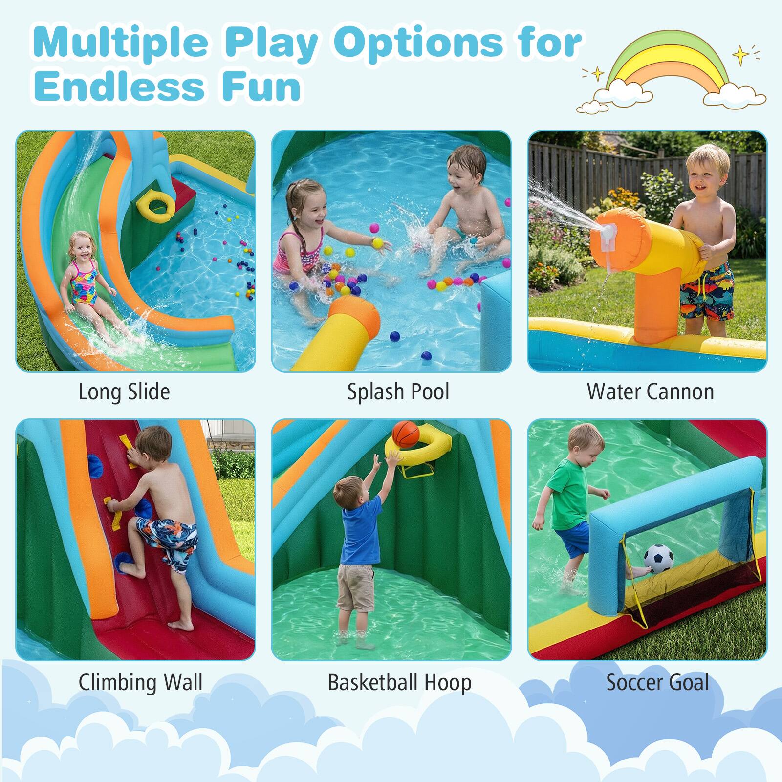 Multiple Play Options for Endless Fun

- Long Slide
- Splash Pool
- Water Cannon
- Climbing Wall
- Basketball Hoop
- Soccer Goal