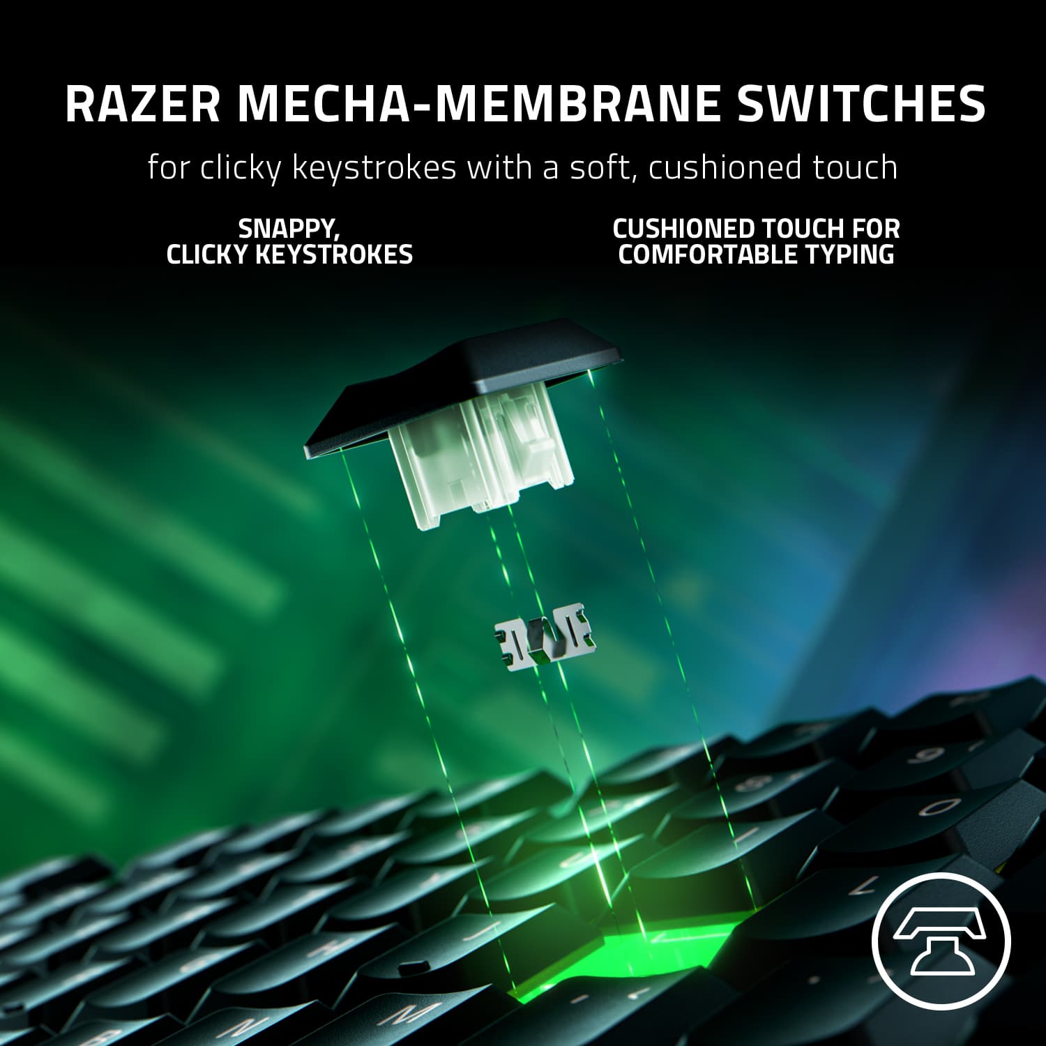 RAZER MECHA-MEMBRANE SWITCHES for clicky keystrokes with a soft, cushioned touch. SNAPPY, CLICKY KEYSTROKES CUSHIONED TOUCH FOR COMFORTABLE TYPING.