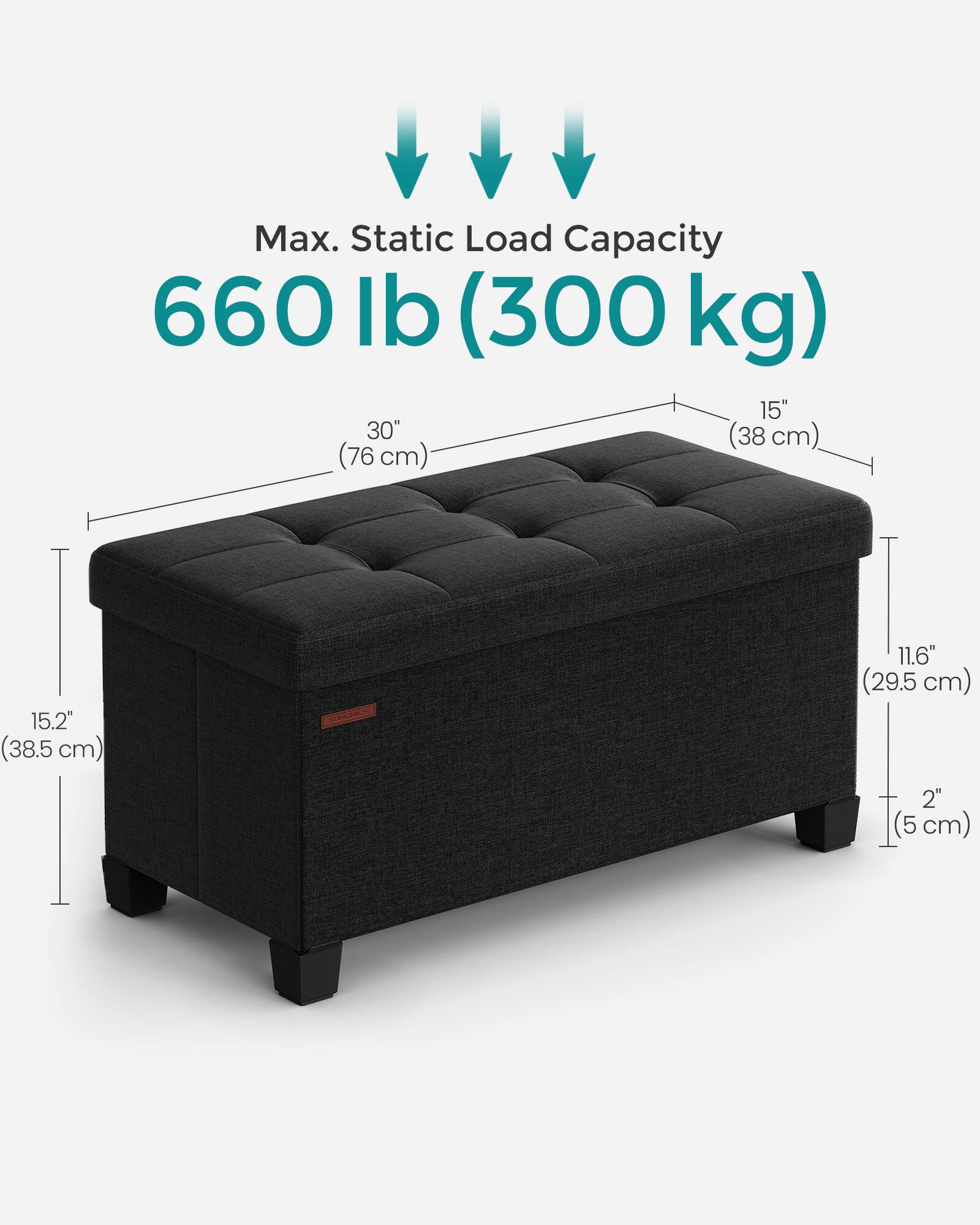Max. Static Load Capacity: 660 lb (300 kg)

Dimensions:
- Length: 30" (76 cm)
- Width: 15" (38 cm)
- Height: 15.2" (38.5 cm)
- Depth: 11.6" (29.5 cm)
- Leg Height: 2" (5 cm)