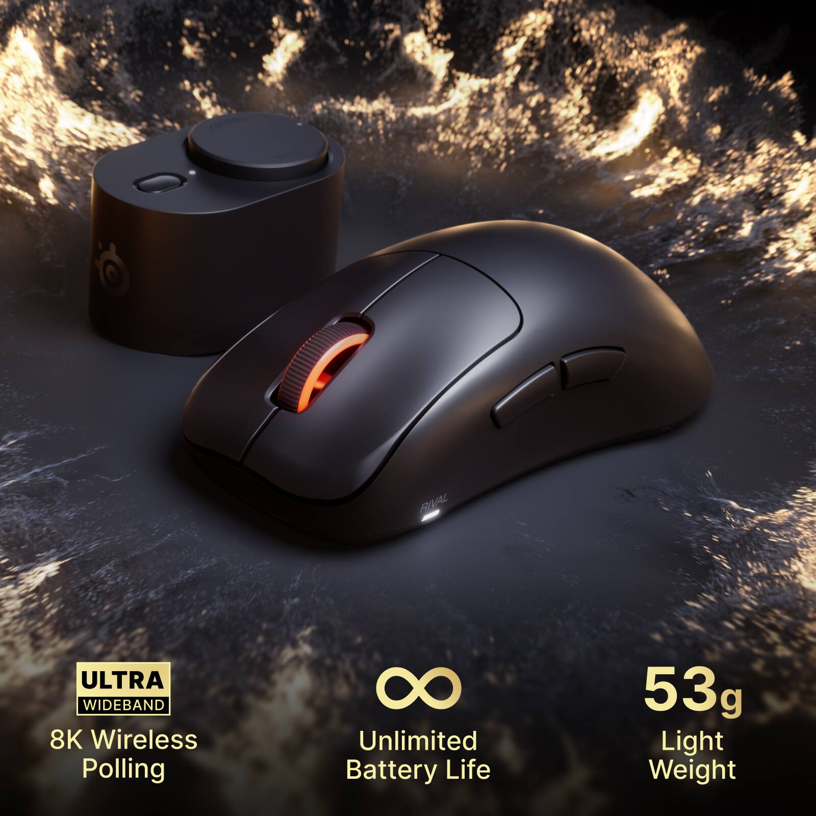 RIVAL  
ULTRA WIDEBAND 8K Wireless Polling  
8 Unlimited Battery Life  
53g Light Weight