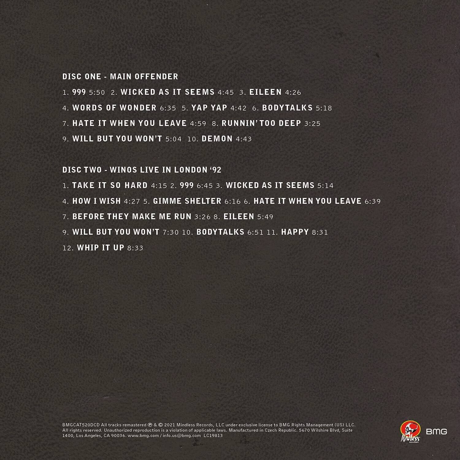 DISC ONE - MAIN OFFENDER  
1. 999 5:50  
2. WICKED AS IT SEEMS 4:45  
3. EILEEN 4:26  
4. WORDS OF WONDER 6:35  
5. YAP YAP 4:42  
6. BODYTALKS 5:18  
7. HATE IT WHEN YOU LEAVE 4:59  
8. RUNNIN' TOO DEEP 3:25  
9. WILL BUT YOU WON'T 5:04  
10. DEMON 4:43  

DISC TWO - WINOS LIVE IN LONDON '92  
1. TAKE IT SO HARD 4:15  
2. 999 6:45  
3. WICKED AS IT SEEMS 5:14  
4. HOW I WISH 4:27  
5. GIMME SHELTER 6:16  
6. HATE IT WHEN YOU LEAVE 6:39  
7. BEFORE THEY MAKE ME RUN 3:26  
8. EILEEN 5:49  
9
