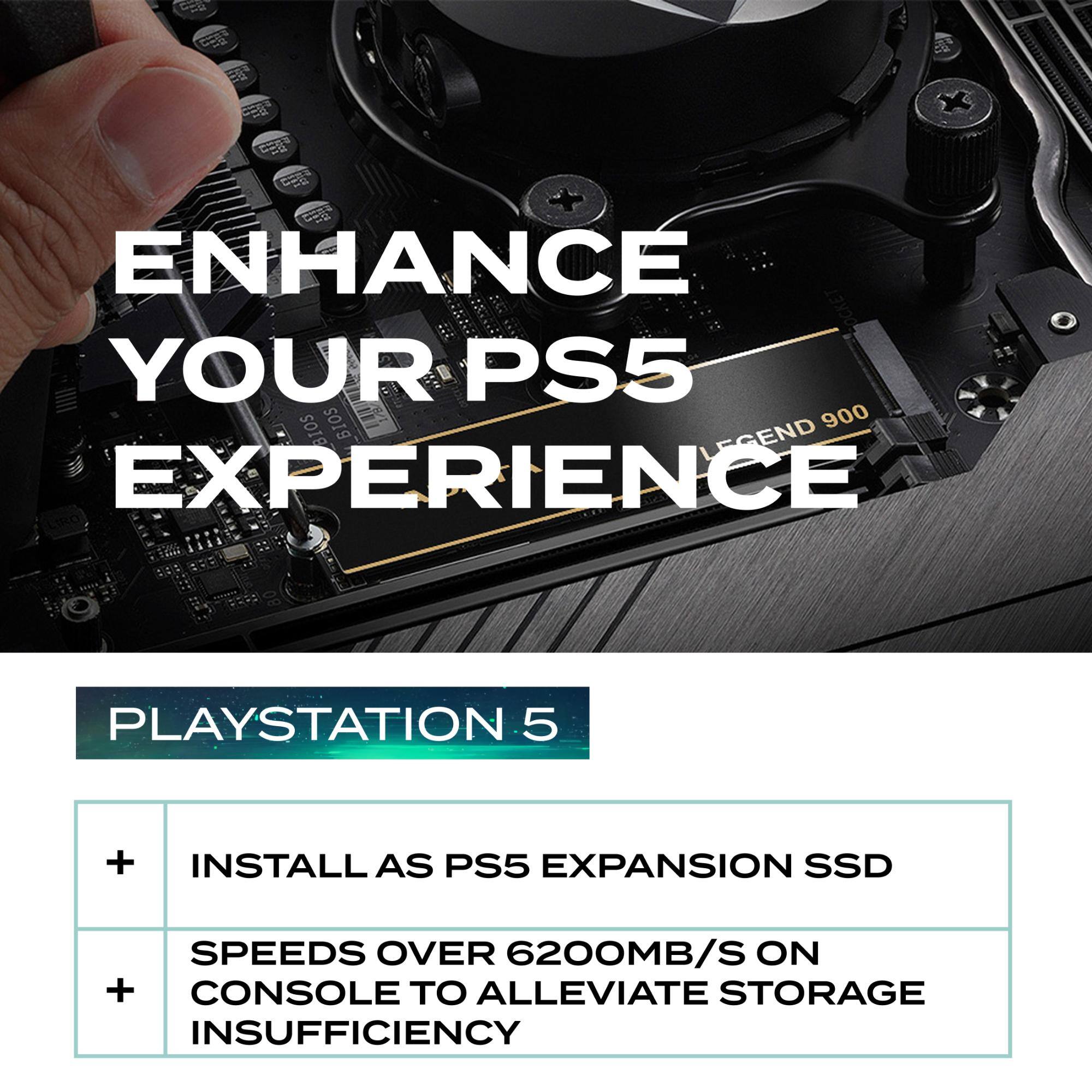 ENHANCE YOUR PS5 EXPERIENCE

PLAYSTATION 5

- INSTALL AS PS5 EXPANSION SSD
- SPEEDS OVER 6200MB/S ON CONSOLE TO ALLEVIATE STORAGE INSUFFICIENCY
