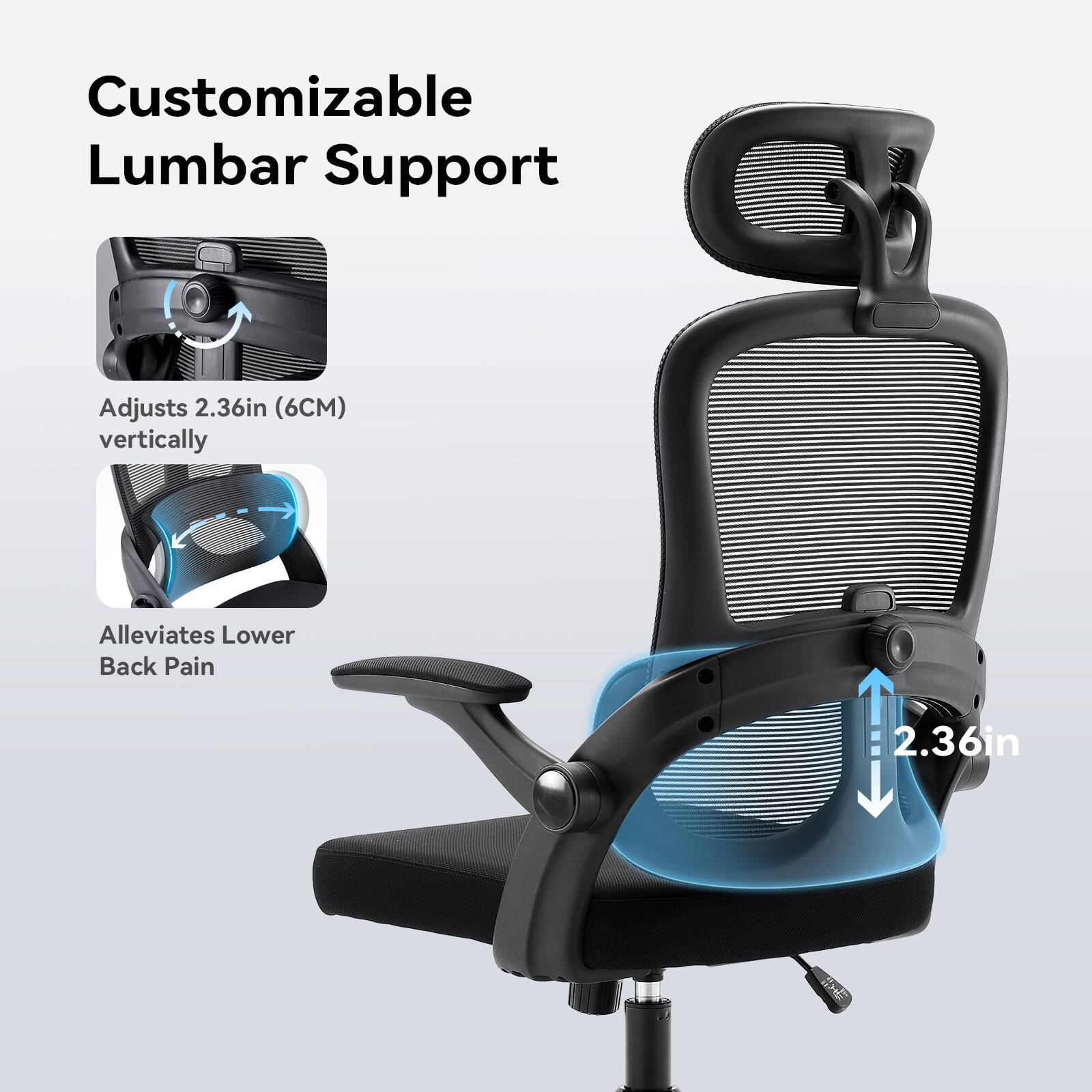 Customizable Lumbar Support
Adjusts 2.36in (6CM) vertically
Alleviates Lower Back Pain
2.36in