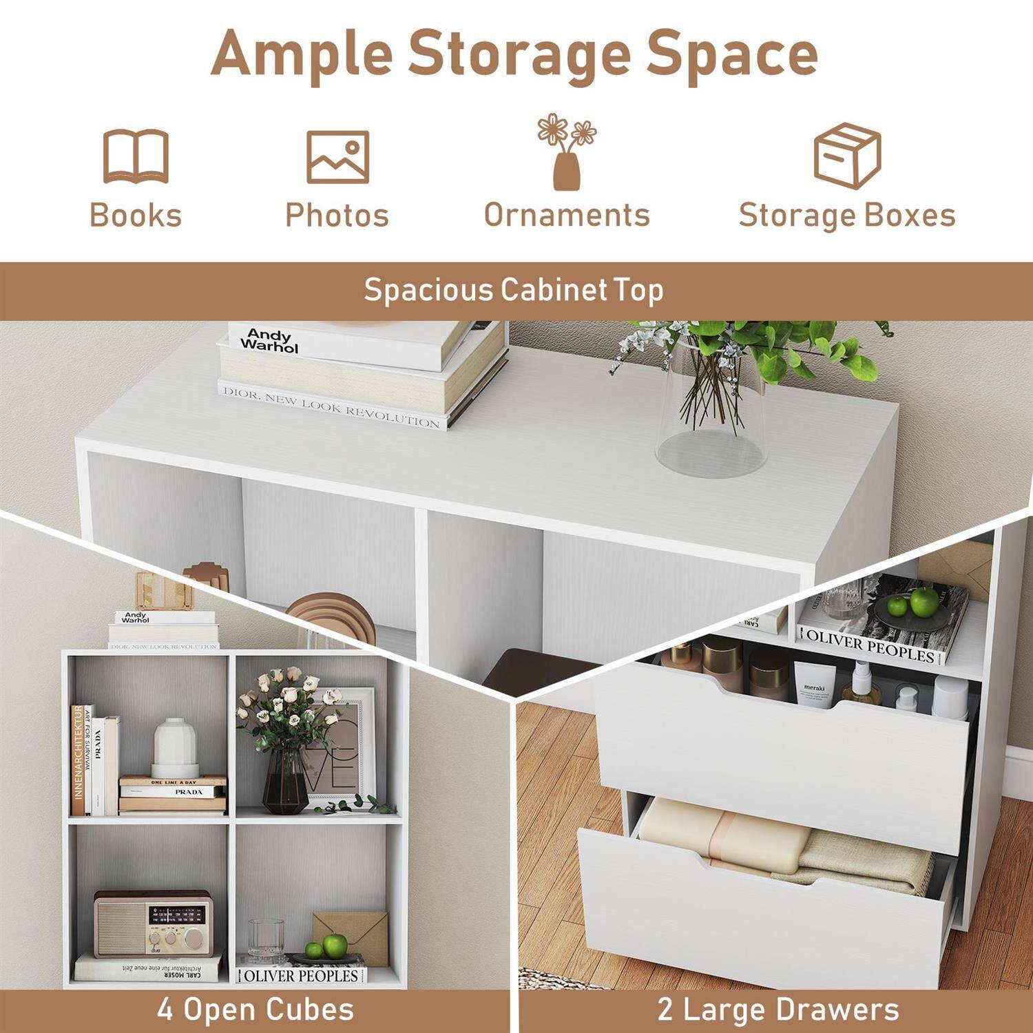 Ample Storage Space  
Books  
Photos  
Ornaments  
Storage Boxes  

Spacious Cabinet Top  

4 Open Cubes  
2 Large Drawers  

Andy Warhol  
DIOR, NEW LOOK REVOLUTION  

OLIVER PEOPLES  
PRADA