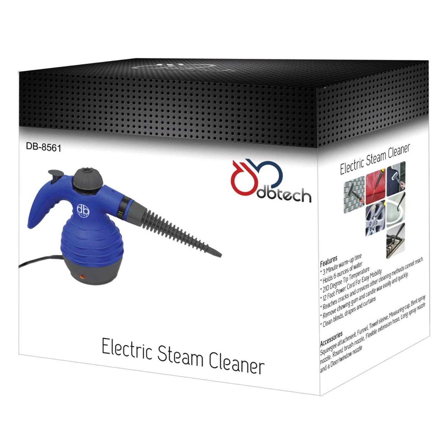 DB-8561 db Steam Cleaner Electric dbtech Electric Steam Cleaner

Features:
- 3 Minute warm-up time
- Holds 6 ounces of water
- 210 Degree Temperature
- 12 Feet Power Cord
- Reaches cracks and crevices
- Removes blinds, drapes, curtains
- Clean Towel sleeve hose
- Funnel attachment
- Squeegee attachment
- Round nozzle
- Door/window nozzle

Accessories:
- Funnel attachment
- Towel sleeve hose
- Long spray nozzle
- Squeegee attachment
- Round nozzle
- Door/window nozzle