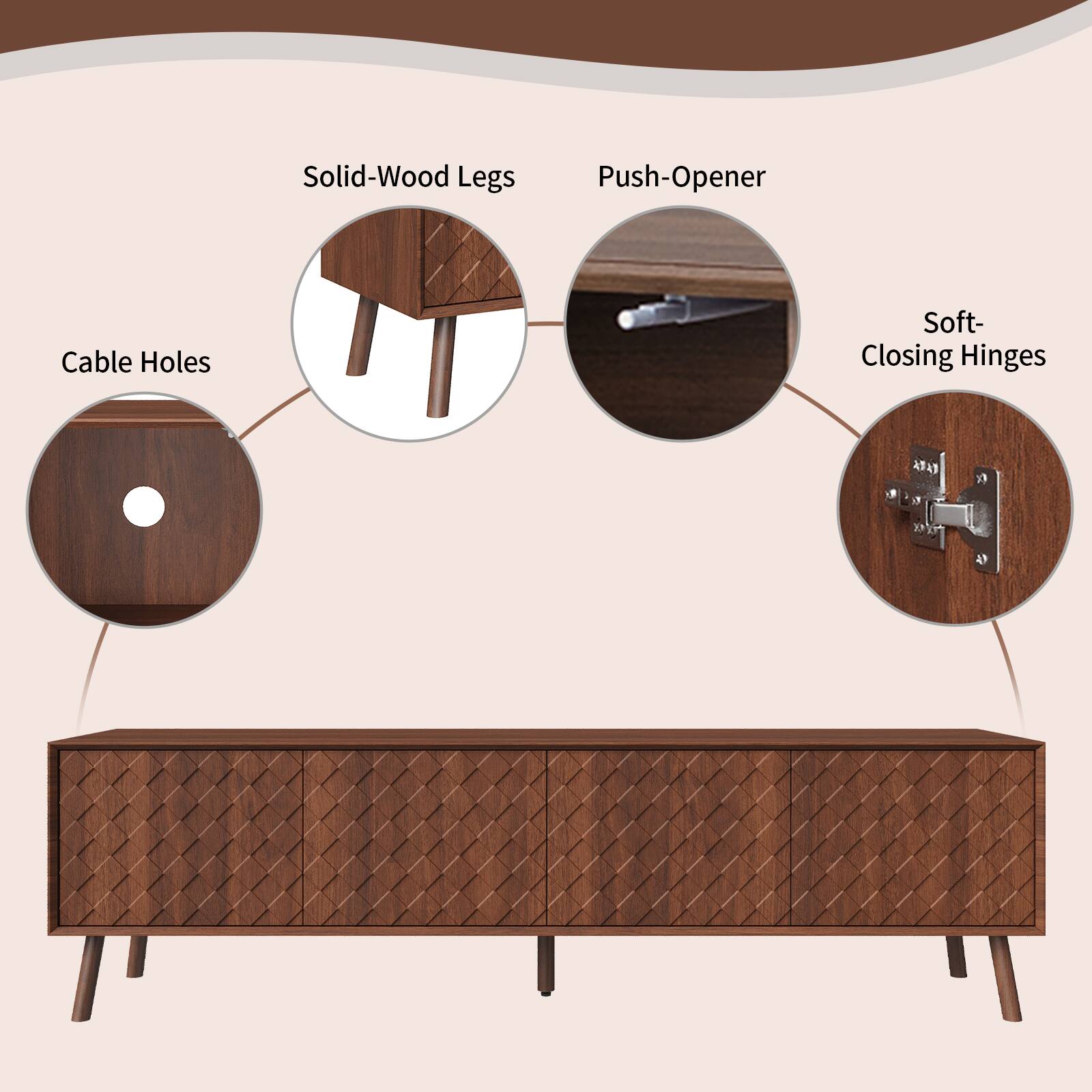 Solid-Wood Legs  
Push-Opener  
Cable Holes  
Soft-Closing Hinges