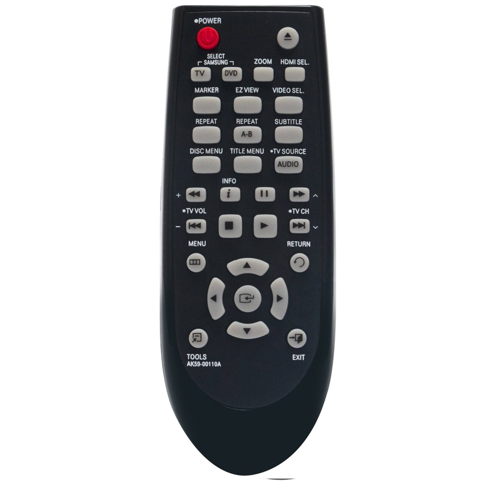 POWER  
SELECT SAMSUNG TV DVD  
ZOOM HDMI SEL.  
MARKER EZ VIEW VIDEO SEL.  
REPEAT REPEAT SUBTITLE A-B  
DISC MENU TITLE MENU TV SOURCE AUDIO  
INFO i  
TV VOL TV CH  
MENU RETURN  
TOOLS AK59-00110A  
EXIT