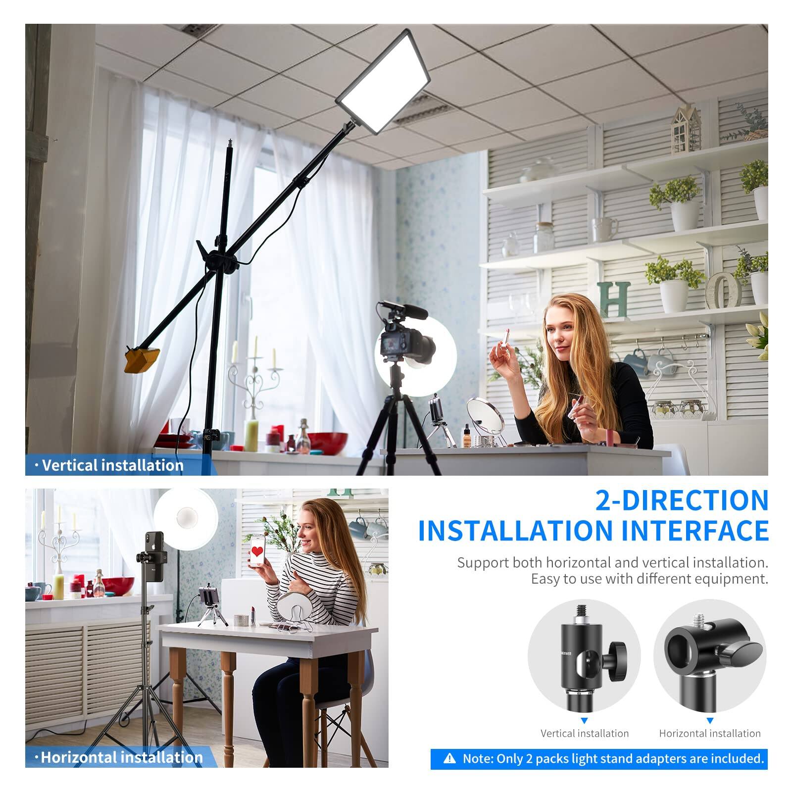 Vertical installation  
2-DIRECTION INSTALLATION INTERFACE  
Support both horizontal and vertical installation.  
Easy to use with different equipment.  

Vertical installation  
Horizontal installation  

Note: Only 2 packs light stand adapters are included.