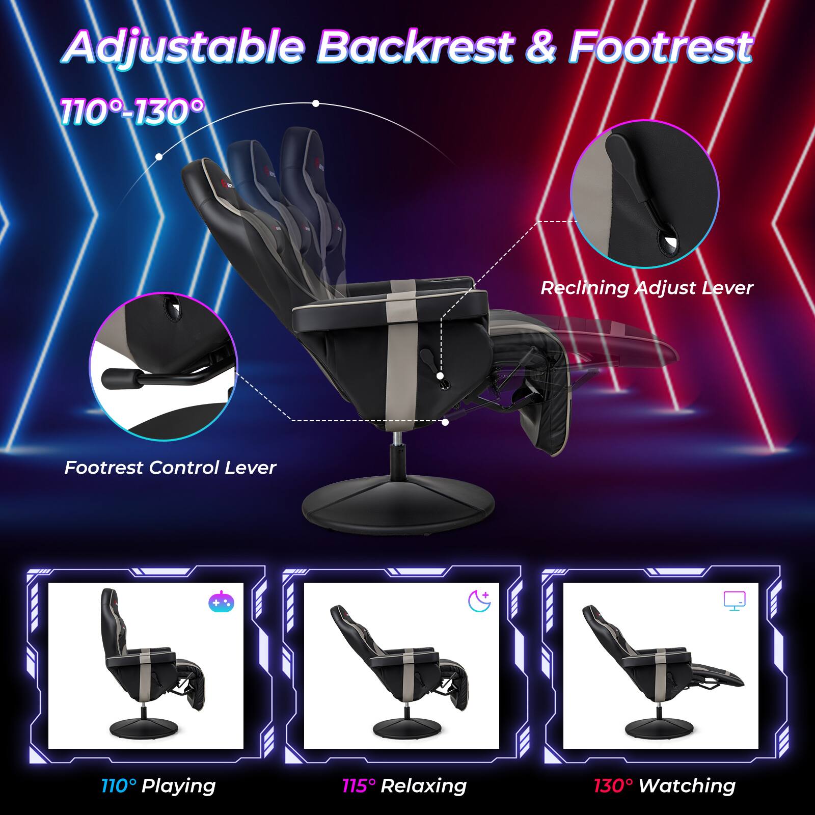 Adjustable Backrest & Footrest 110-130°

Reclining Adjust Lever

Footrest Control Lever

110° Playing

115° Relaxing

130° Watching