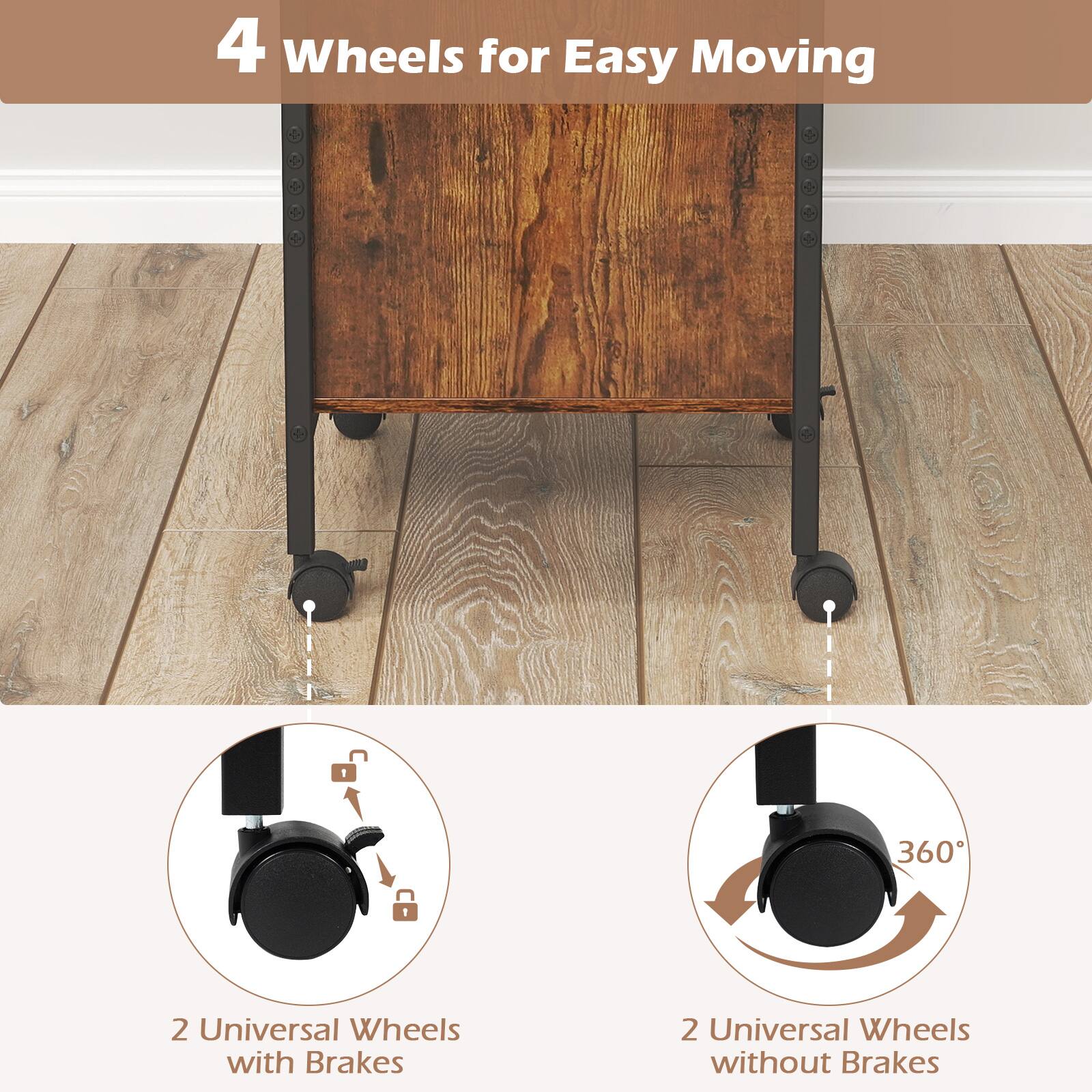 4 Wheels for Easy Moving

- 2 Universal Wheels with Brakes
- 2 Universal Wheels without Brakes