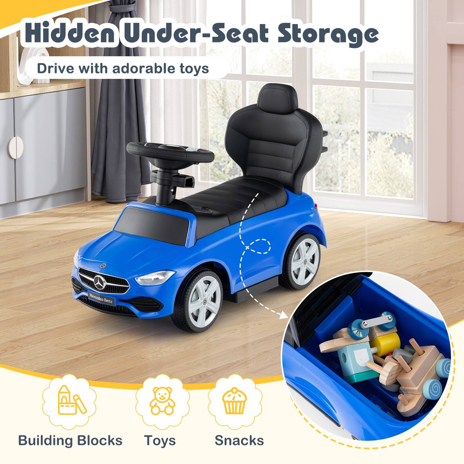 Hidden Under-Seat Storage  
Drive with adorable toys  

Building Blocks  
Toys  
Snacks