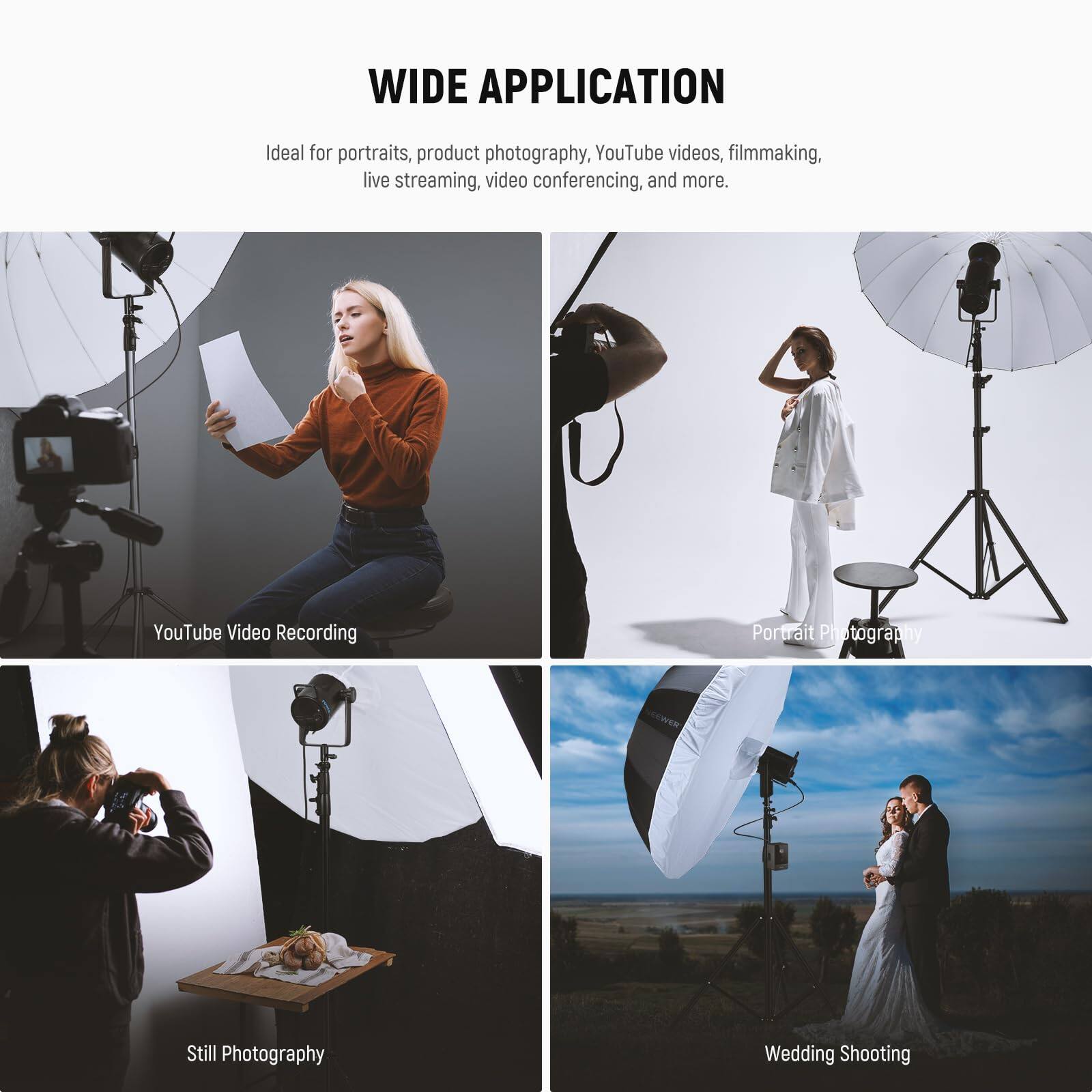WIDE APPLICATION

Ideal for portraits, product photography, YouTube videos, filmmaking, live streaming, video conferencing, and more.

- YouTube Video Recording
- Portrait Photography
- Still Photography
- Wedding Shooting