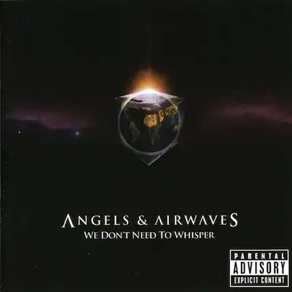 ANGELS & AIRWAVES
WE DON'T NEED TO WHISPER
PARENTAL ADVISORY
EXPLICIT CONTENT