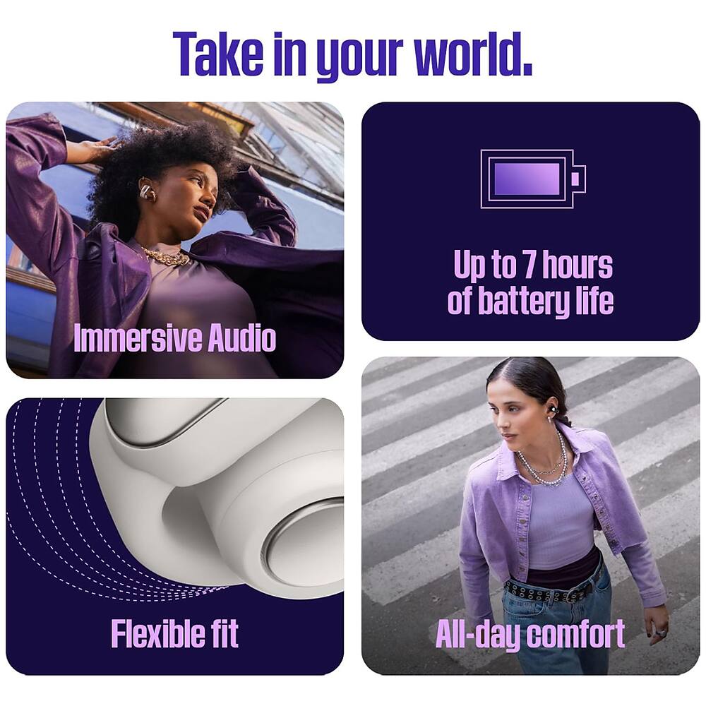 Take in your world.

Immersive Audio

Up to 7 hours of battery life

Flexible fit

All-day comfort