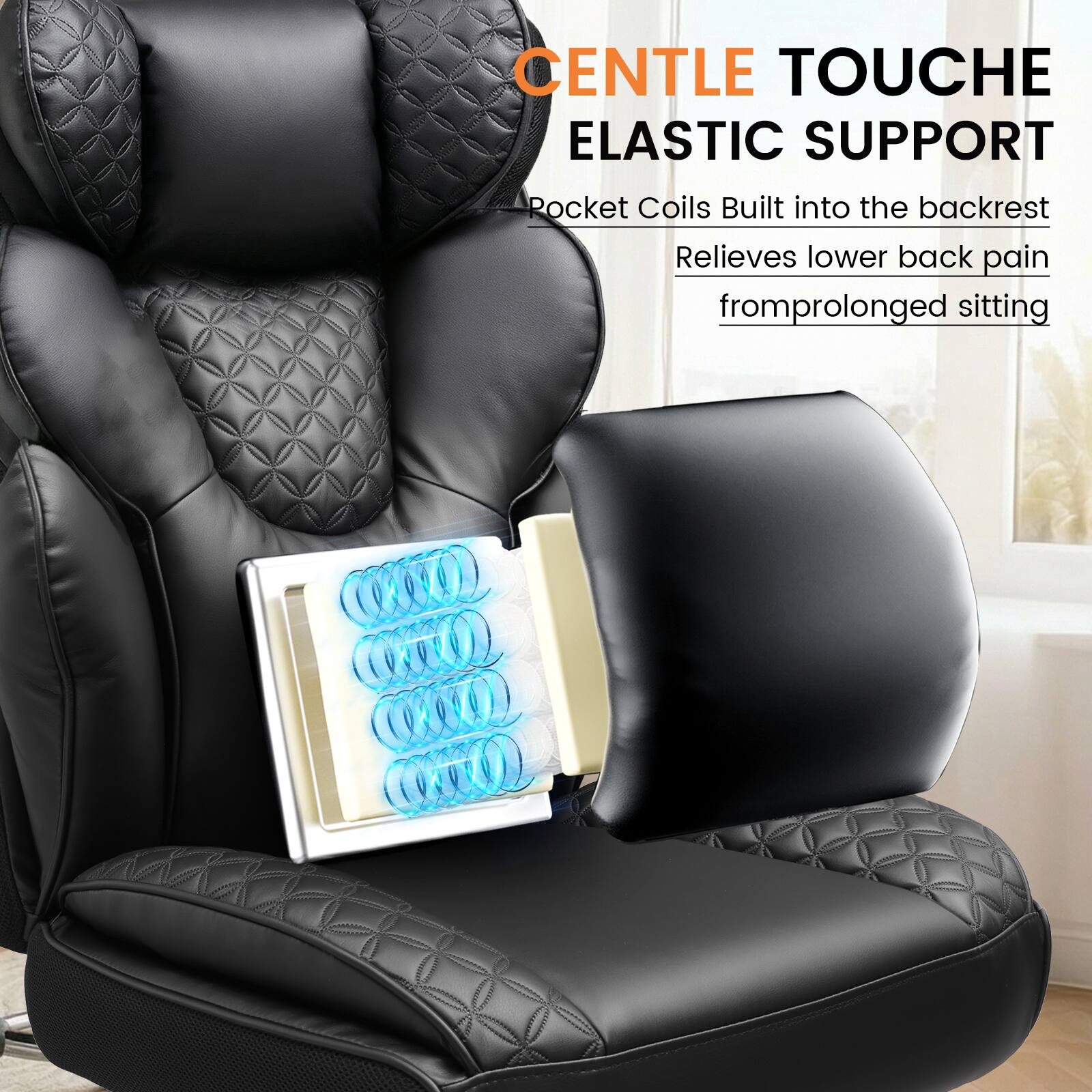 GENTLE TOUCHE  
ELASTIC SUPPORT  

Pocket Coils Built into the backrest  
Relieves lower back pain from prolonged sitting