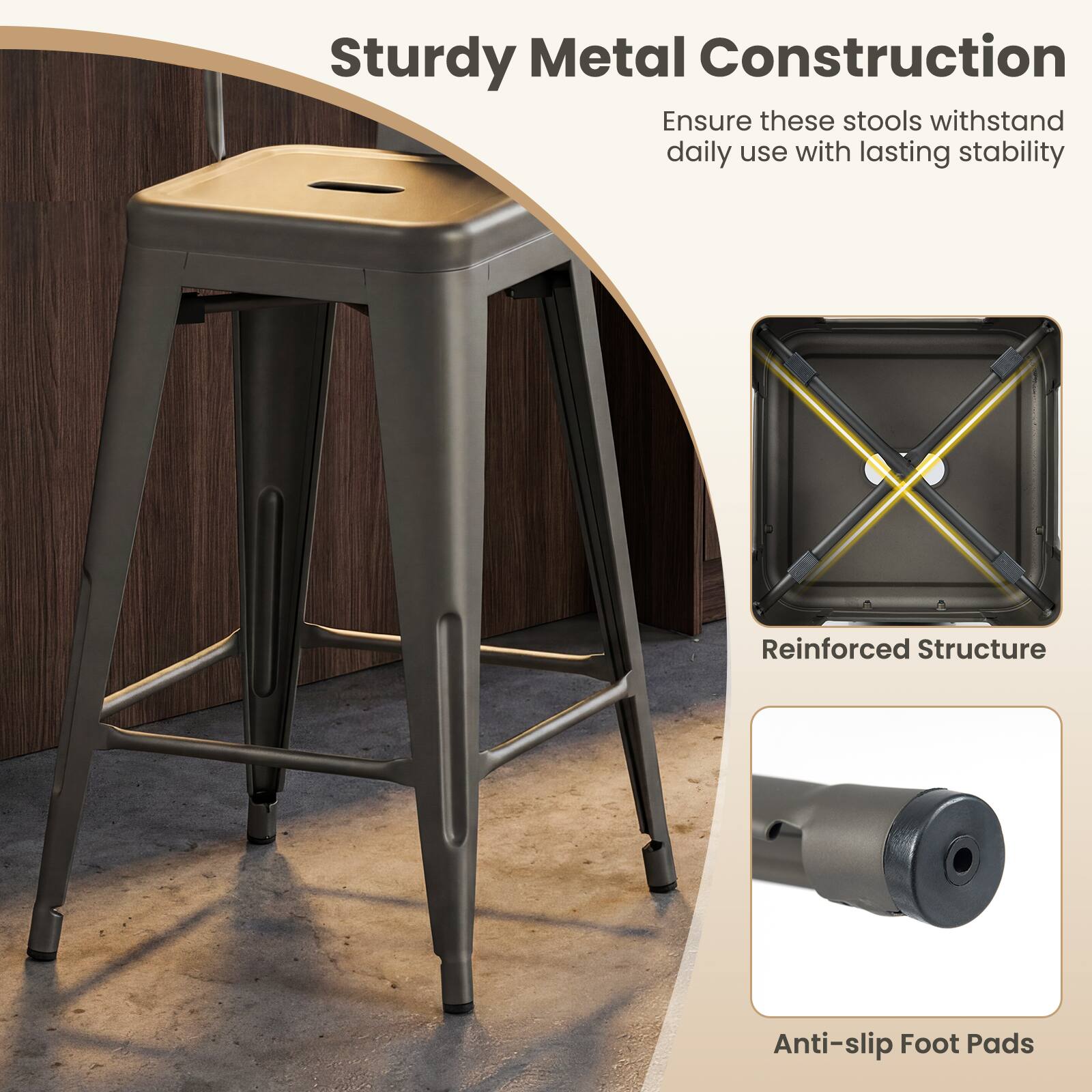 Sturdy Metal Construction  
Ensure these stools withstand daily use with lasting stability  

Reinforced Structure  
Anti-slip Foot Pads