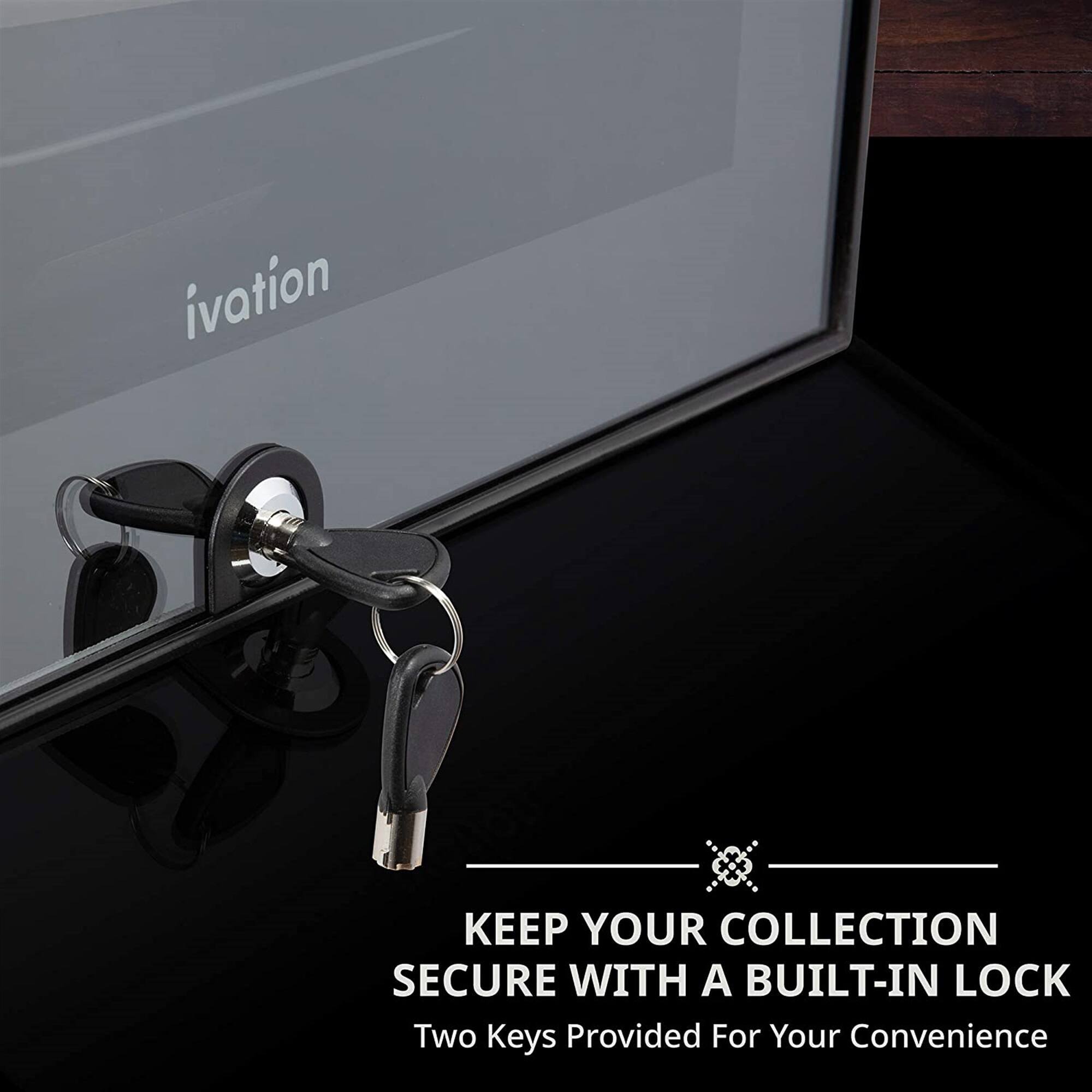 **ivation**

**KEEP YOUR COLLECTION SECURE WITH A BUILT-IN LOCK**

**Two Keys Provided For Your Convenience**