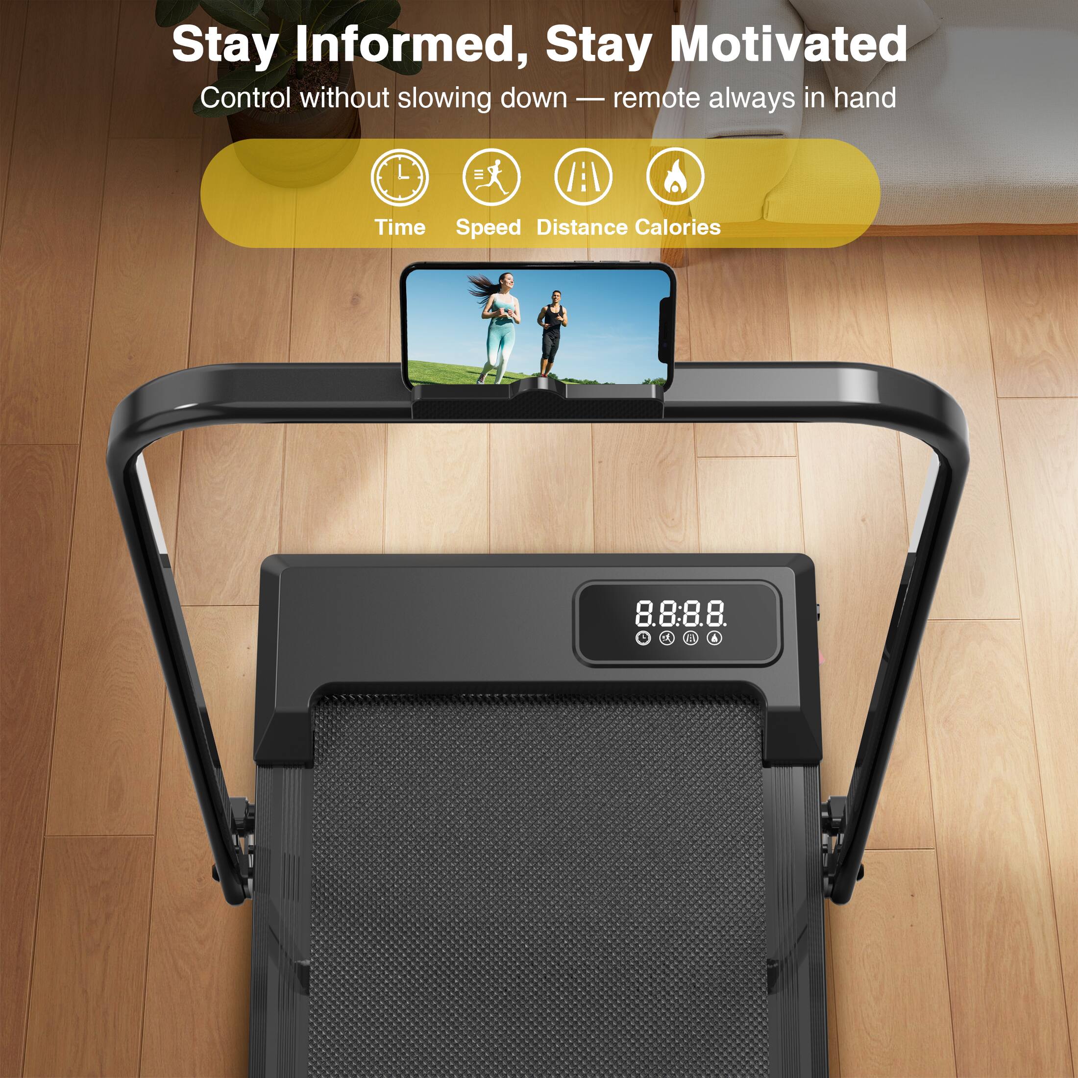 Stay Informed, Stay Motivated  
Control without slowing down — remote always in hand  

Time Speed Distance Calories  

8.8:8.8