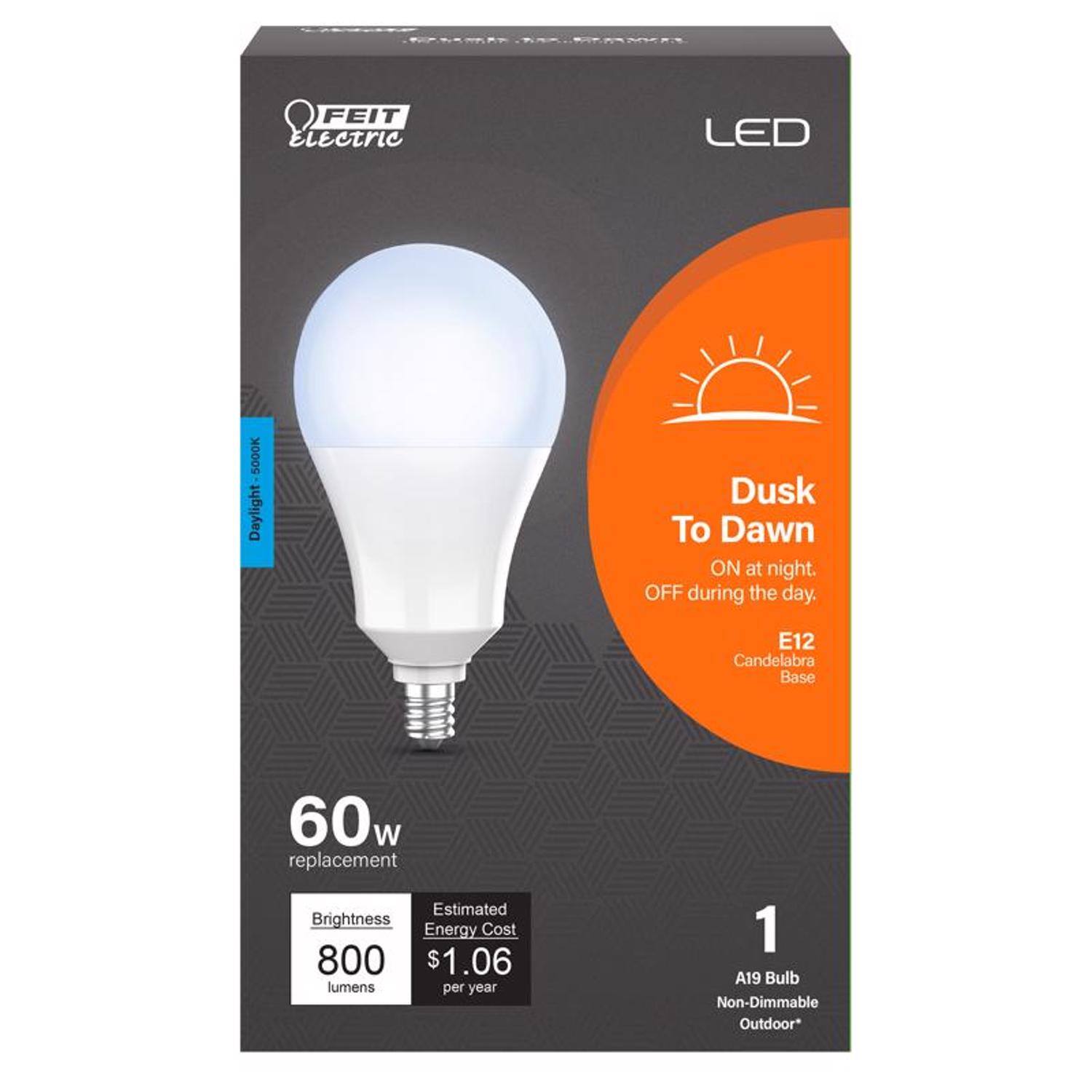 FEIT Electric LED 5000K Daylight - 5000K Dusk To Dawn ON at night. OFF during the day. E12 Candelabra Base 60w replacement Estimated Brightness Energy Cost 800 $1.06 lumens per year 1 A19 Bulb Non-Dimmable Outdoor*